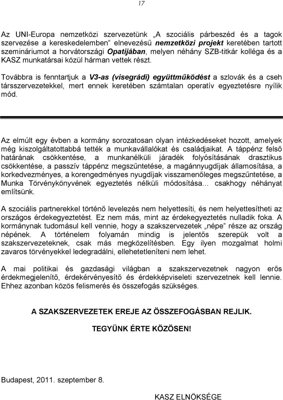 Továbbra is fenntartjuk a V3-as (visegrádi) együttműködést a szlovák és a cseh társszervezetekkel, mert ennek keretében számtalan operatív egyeztetésre nyílik mód.