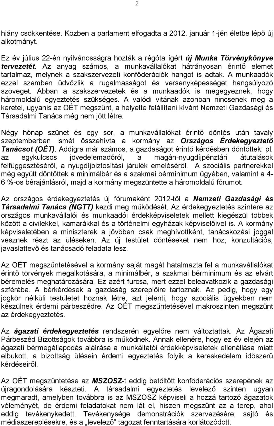 A munkaadók ezzel szemben üdvözlik a rugalmasságot és versenyképességet hangsúlyozó szöveget. Abban a szakszervezetek és a munkaadók is megegyeznek, hogy háromoldalú egyeztetés szükséges.