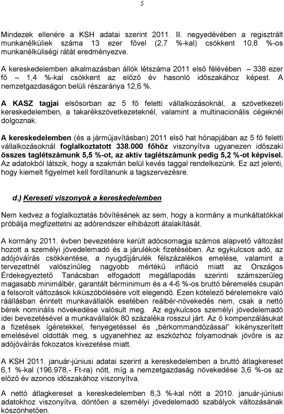 A KASZ tagjai elsősorban az 5 fő feletti vállalkozásoknál, a szövetkezeti kereskedelemben, a takarékszövetkezeteknél, valamint a multinacionális cégeknél dolgoznak.