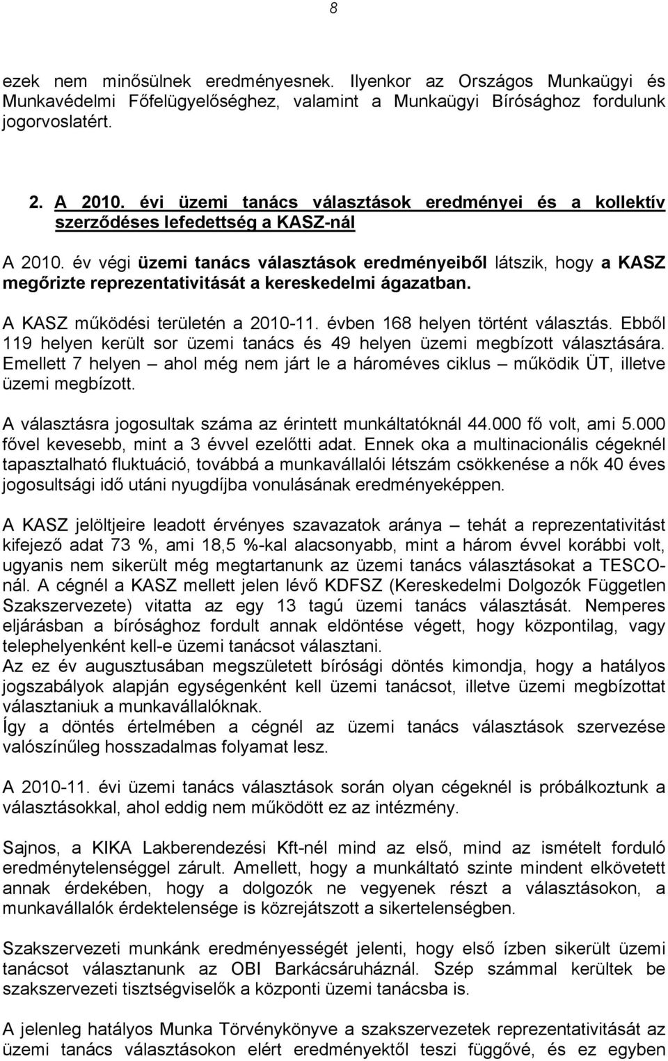 év végi üzemi tanács választások eredményeiből látszik, hogy a KASZ megőrizte reprezentativitását a kereskedelmi ágazatban. A KASZ működési területén a 2010-11. évben 168 helyen történt választás.