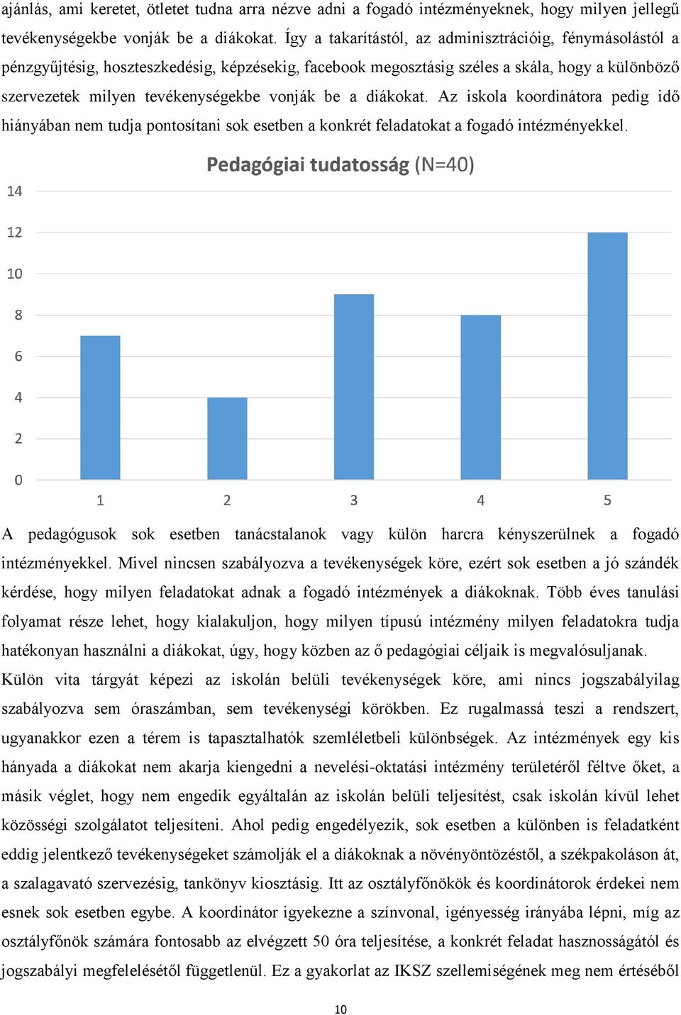 be a diákokat. Az iskola koordinátora pedig idő hiányában nem tudja pontosítani sok esetben a konkrét feladatokat a fogadó intézményekkel.