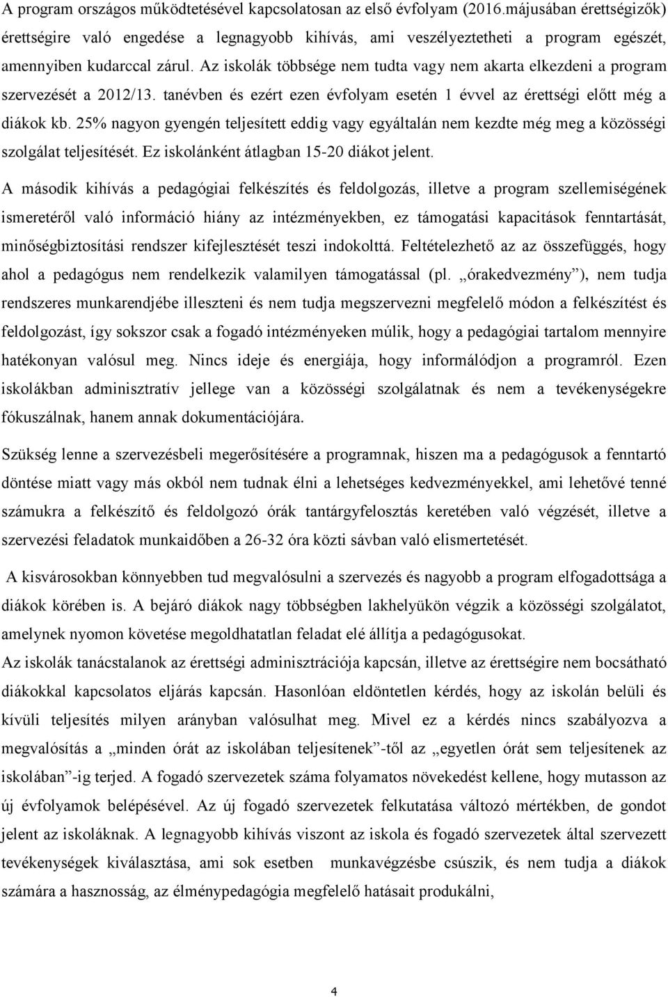 Az iskolák többsége nem tudta vagy nem akarta elkezdeni a program szervezését a 2012/13. tanévben és ezért ezen évfolyam esetén 1 évvel az érettségi előtt még a diákok kb.