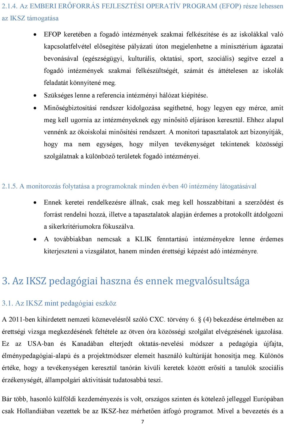 pályázati úton megjelenhetne a minisztérium ágazatai bevonásával (egészségügyi, kulturális, oktatási, sport, szociális) segítve ezzel a fogadó intézmények szakmai felkészültségét, számát és