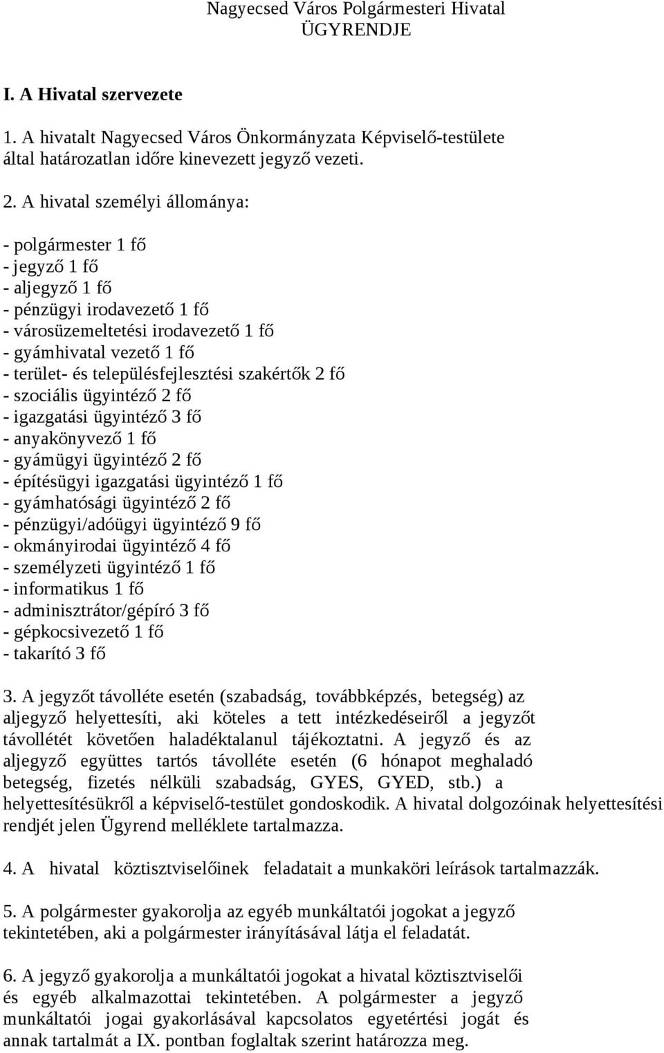 településfejlesztési szakértők 2 fő - szociális ügyintéző 2 fő - igazgatási ügyintéző 3 fő - anyakönyvező 1 fő - gyámügyi ügyintéző 2 fő - építésügyi igazgatási ügyintéző 1 fő - gyámhatósági