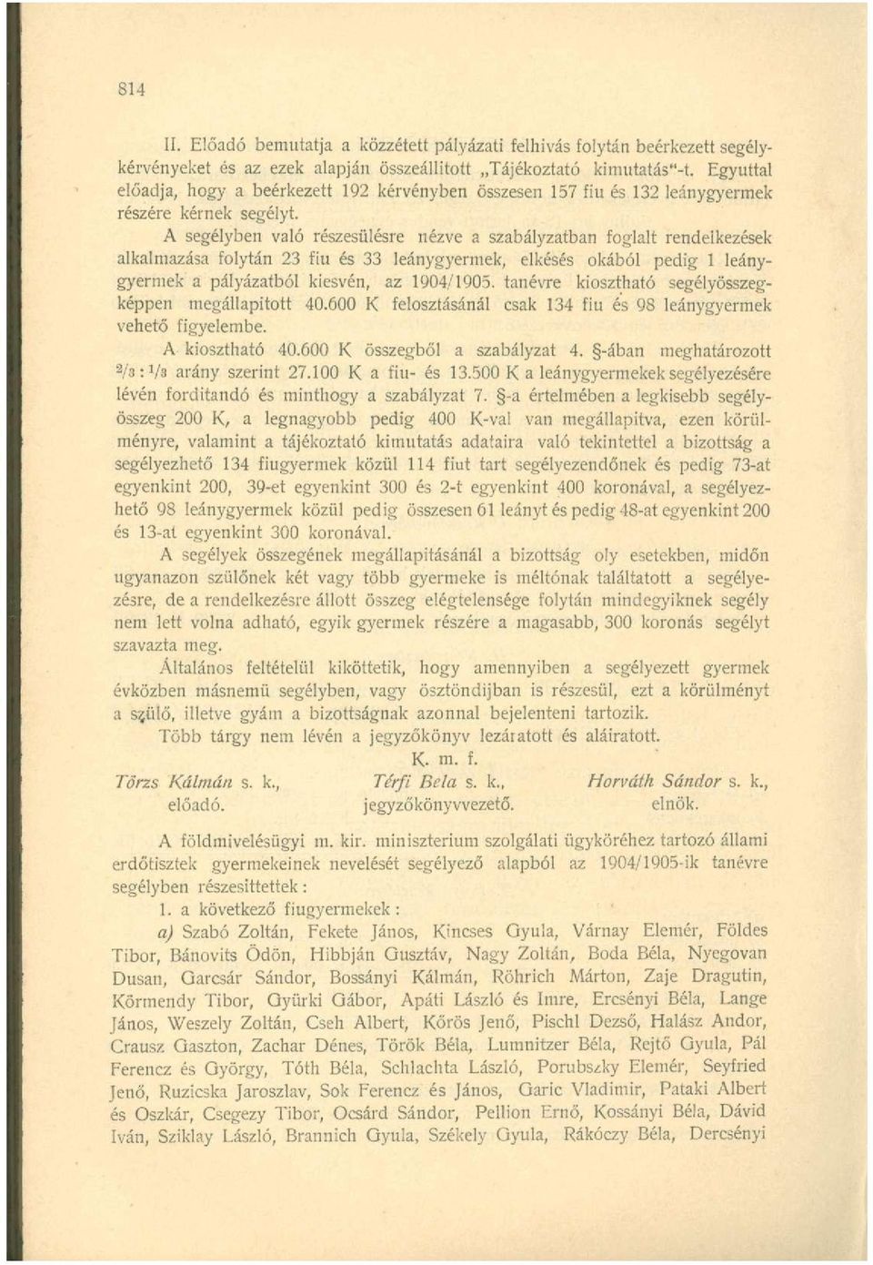 A segélyben való részesülésre nézve a szabályzatban foglalt rendelkezések alkalmazása folytán 23 fiu és 33 leánygyermek, elkésés okából pedig 1 leánygyermek a pályázatból kiesvén, az 1904/1905.