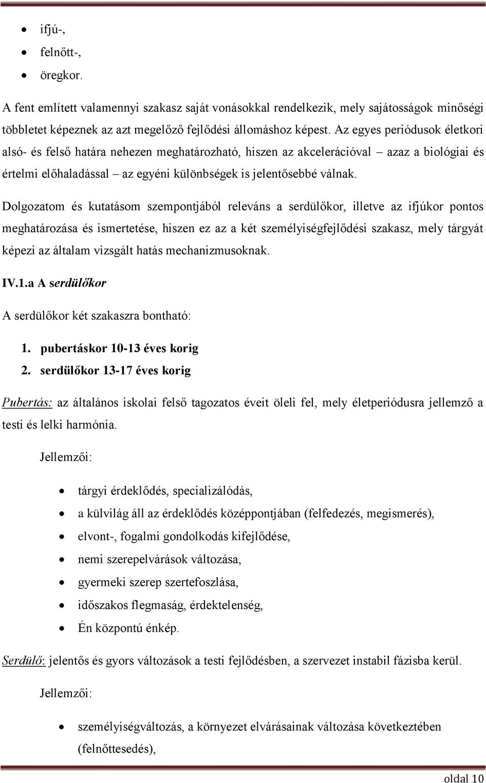 Dolgozatom és kutatásom szempontjából releváns a serdülőkor, illetve az ifjúkor pontos meghatározása és ismertetése, hiszen ez az a két személyiségfejlődési szakasz, mely tárgyát képezi az általam