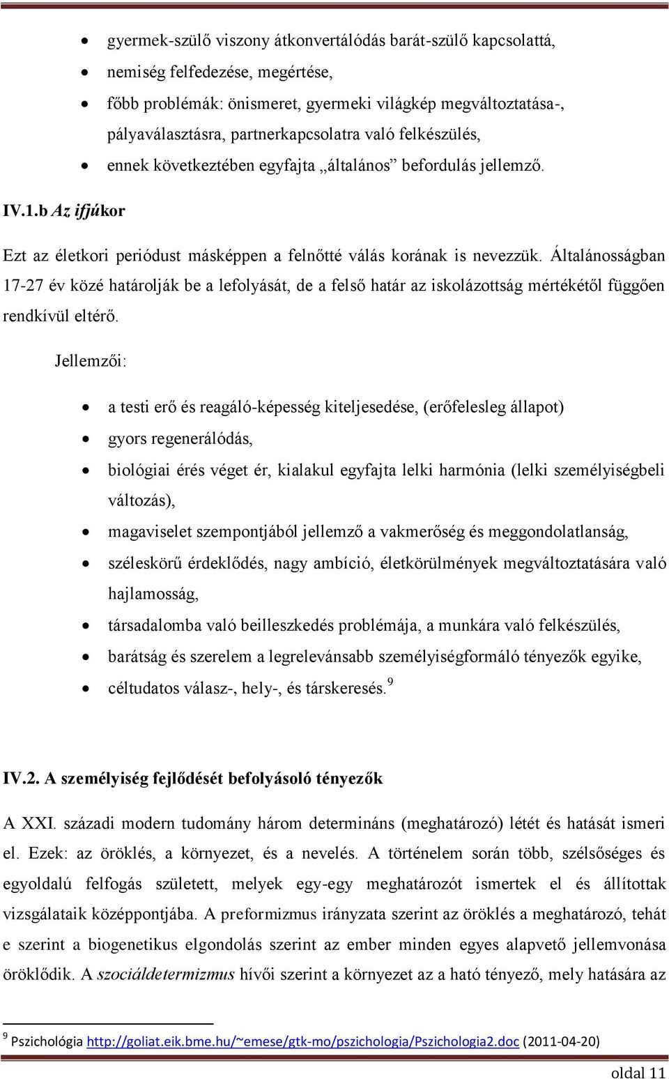 Általánosságban 17-27 év közé határolják be a lefolyását, de a felső határ az iskolázottság mértékétől függően rendkívül eltérő.