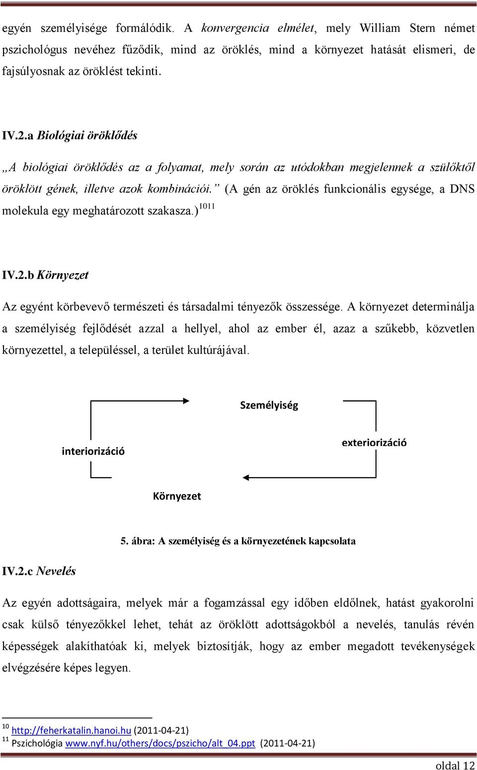 (A gén az öröklés funkcionális egysége, a DNS molekula egy meghatározott szakasza.) 1011 IV.2.b Környezet Az egyént körbevevő természeti és társadalmi tényezők összessége.