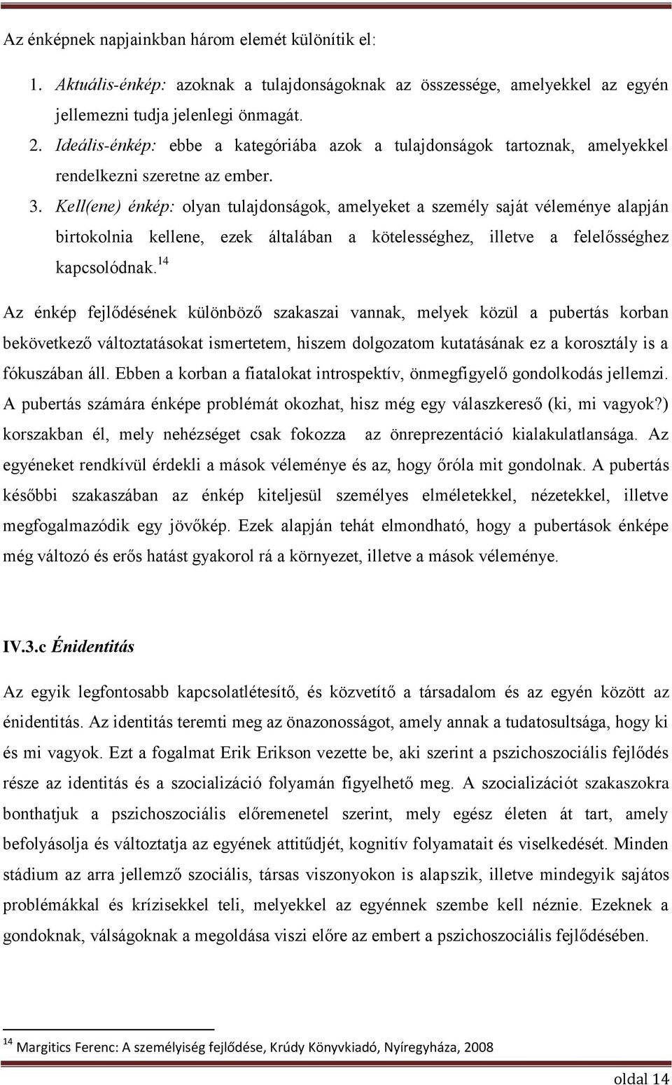 Kell(ene) énkép: olyan tulajdonságok, amelyeket a személy saját véleménye alapján birtokolnia kellene, ezek általában a kötelességhez, illetve a felelősséghez kapcsolódnak.