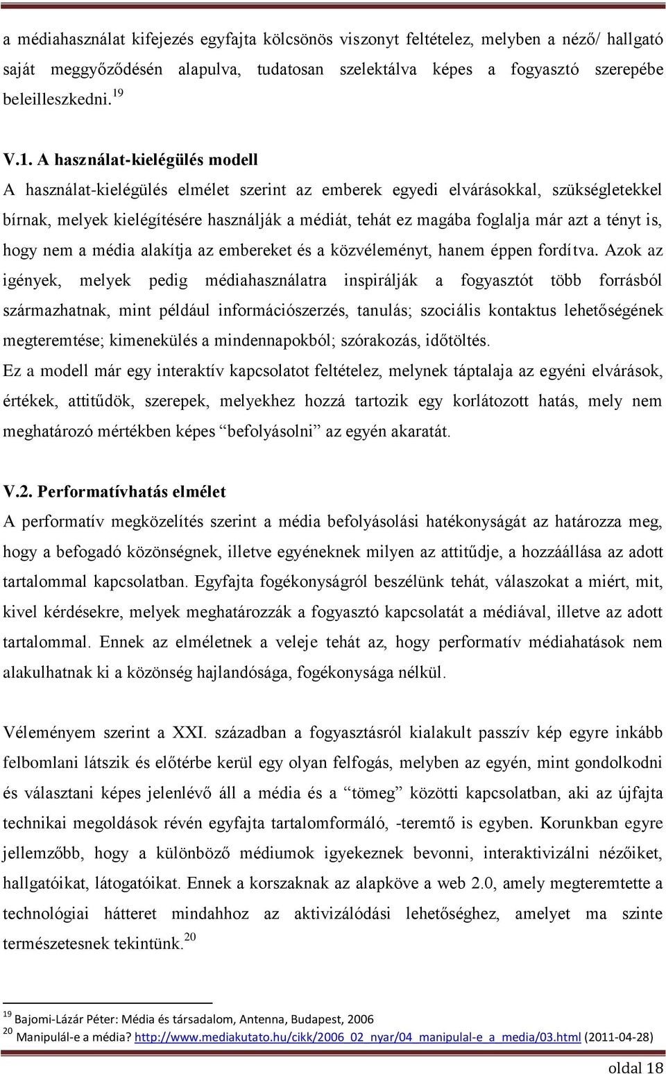 már azt a tényt is, hogy nem a média alakítja az embereket és a közvéleményt, hanem éppen fordítva.