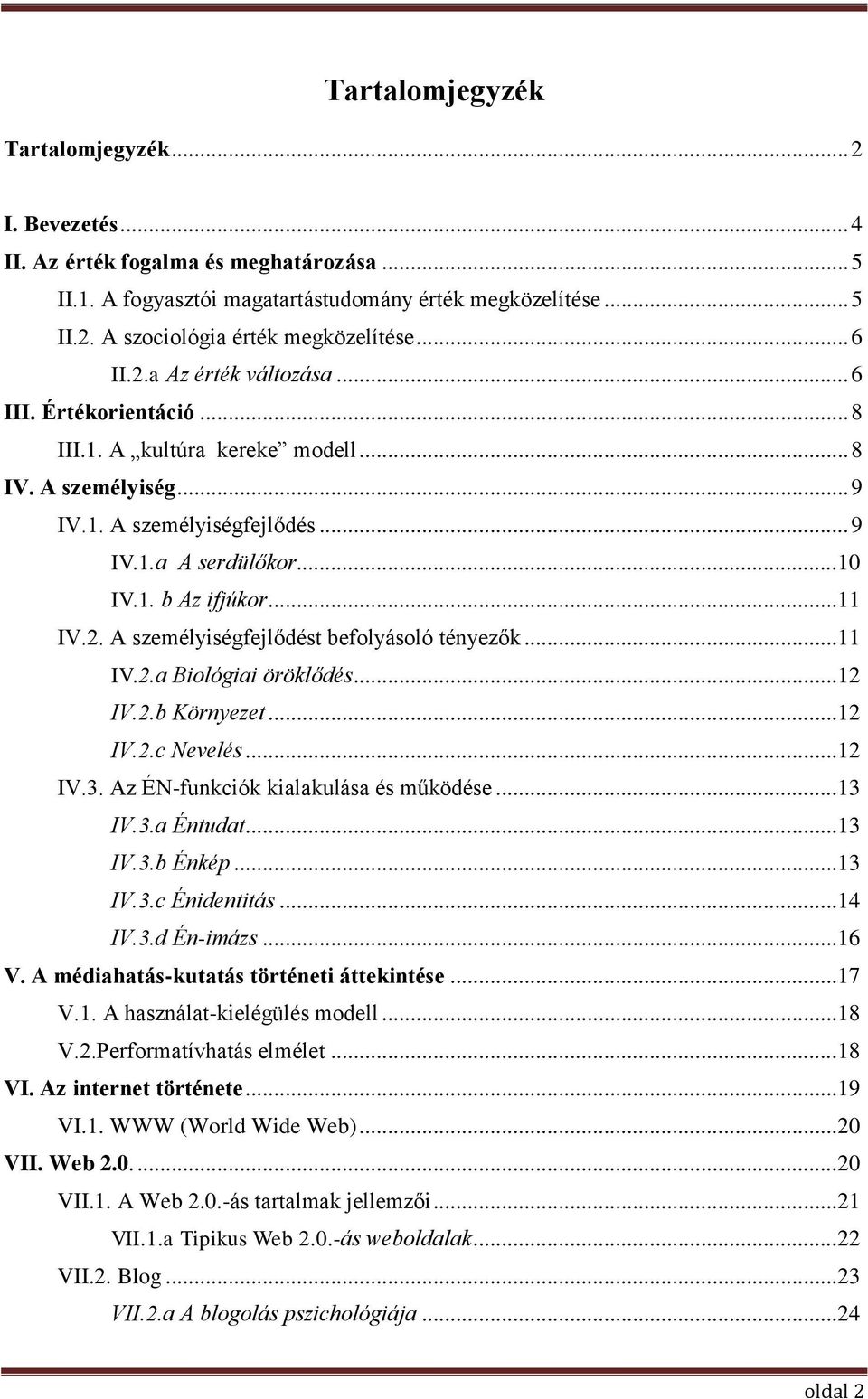 .. 11 IV.2. A személyiségfejlődést befolyásoló tényezők... 11 IV.2.a Biológiai öröklődés... 12 IV.2.b Környezet... 12 IV.2.c Nevelés... 12 IV.3. Az ÉN-funkciók kialakulása és működése... 13 IV.3.a Éntudat.