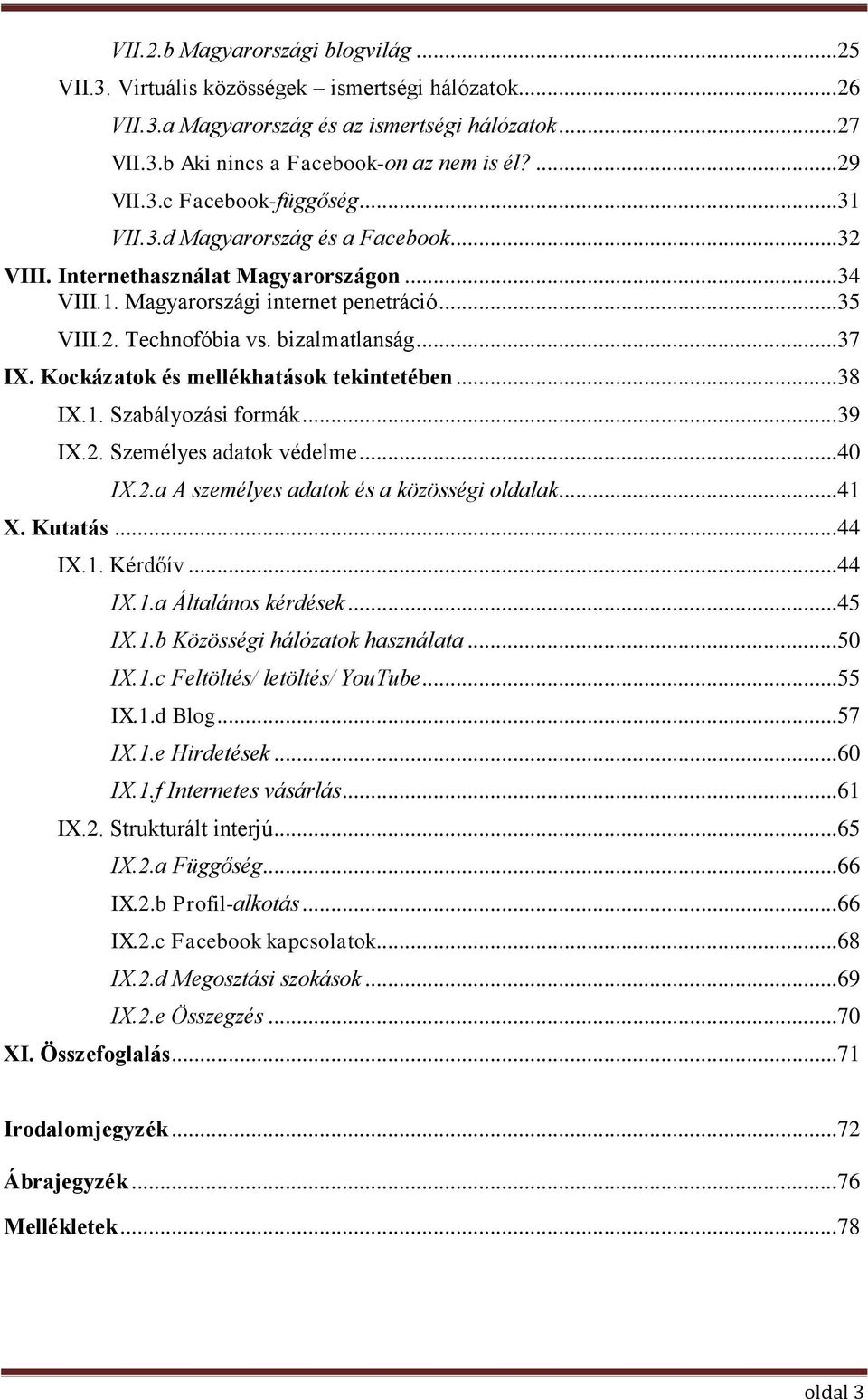 bizalmatlanság... 37 IX. Kockázatok és mellékhatások tekintetében... 38 IX.1. Szabályozási formák... 39 IX.2. Személyes adatok védelme... 40 IX.2.a A személyes adatok és a közösségi oldalak... 41 X.