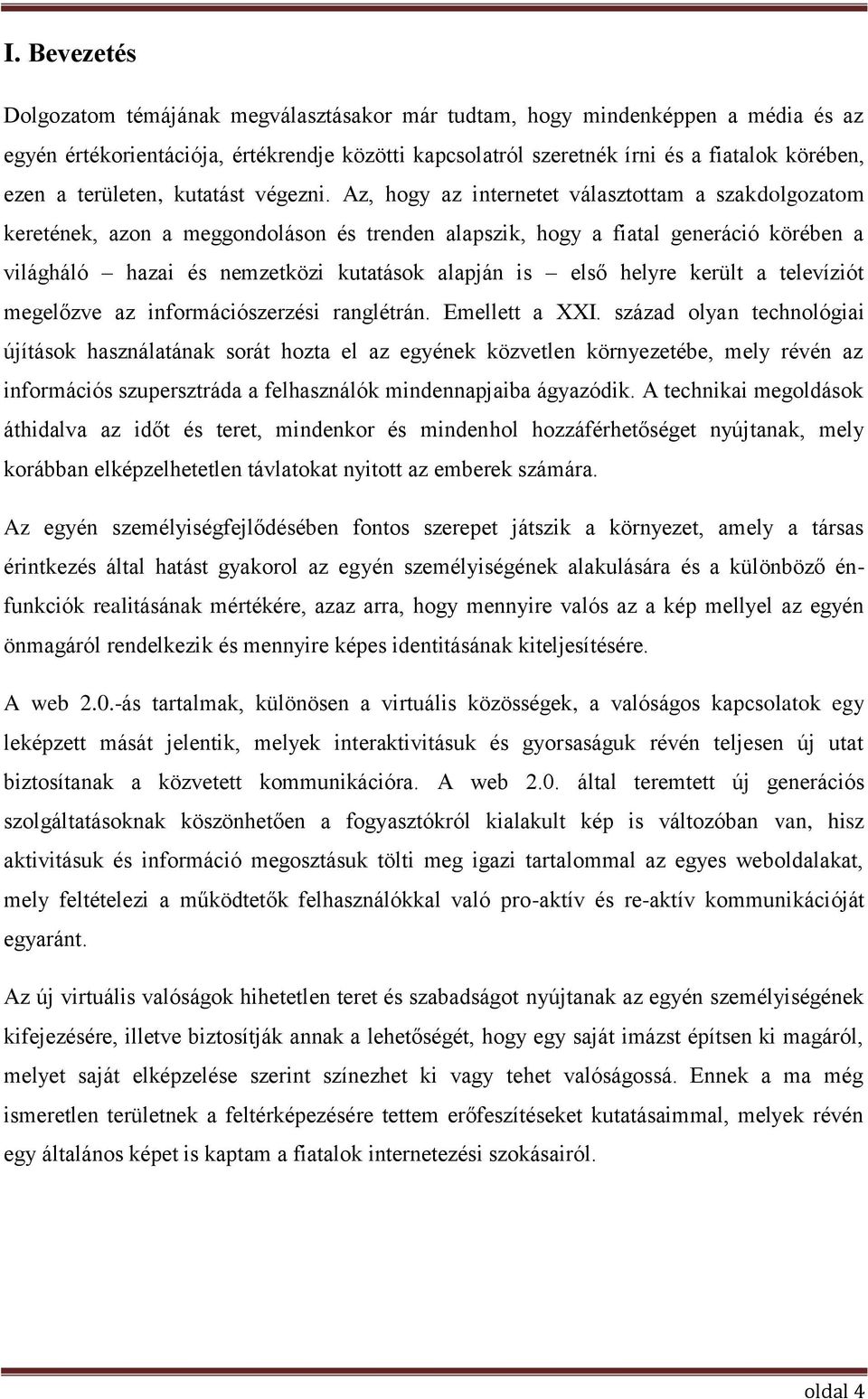 Az, hogy az internetet választottam a szakdolgozatom keretének, azon a meggondoláson és trenden alapszik, hogy a fiatal generáció körében a világháló hazai és nemzetközi kutatások alapján is első