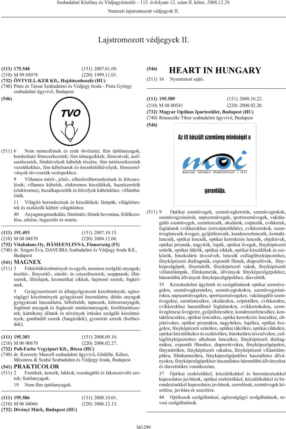 fém tömegcikkek; fémcsövek; acélszerkezetek, fémhüvelyek kábelek részére, fém tartószerkezetek vezetékekhez, fém kábelsaruk és összekötõhüvelyek, fémszerelvények távvezeték oszlopokhoz.