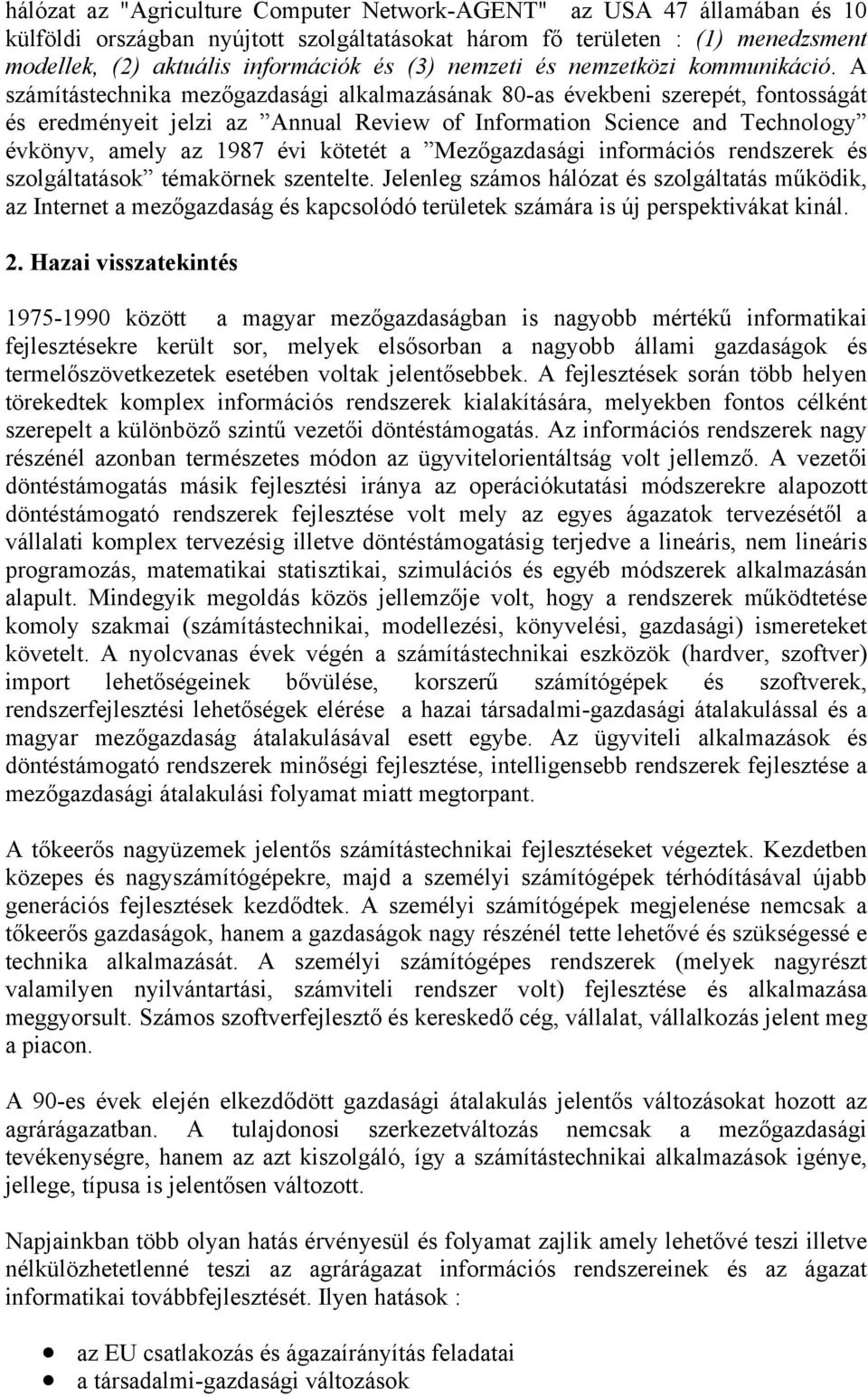 A számítástechnika mezőgazdasági alkalmazásának 80-as évekbeni szerepét, fontosságát és eredményeit jelzi az Annual Review of Information Science and Technology évkönyv, amely az 1987 évi kötetét a