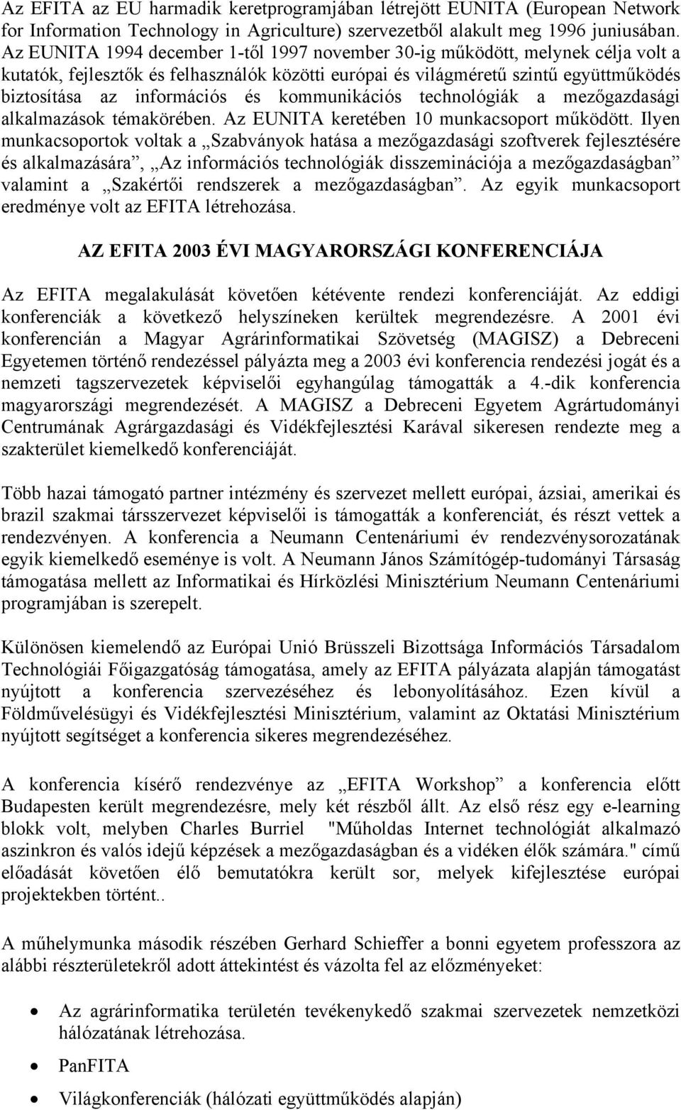 kommunikációs technológiák a mezőgazdasági alkalmazások témakörében. Az EUNITA keretében 10 munkacsoport működött.