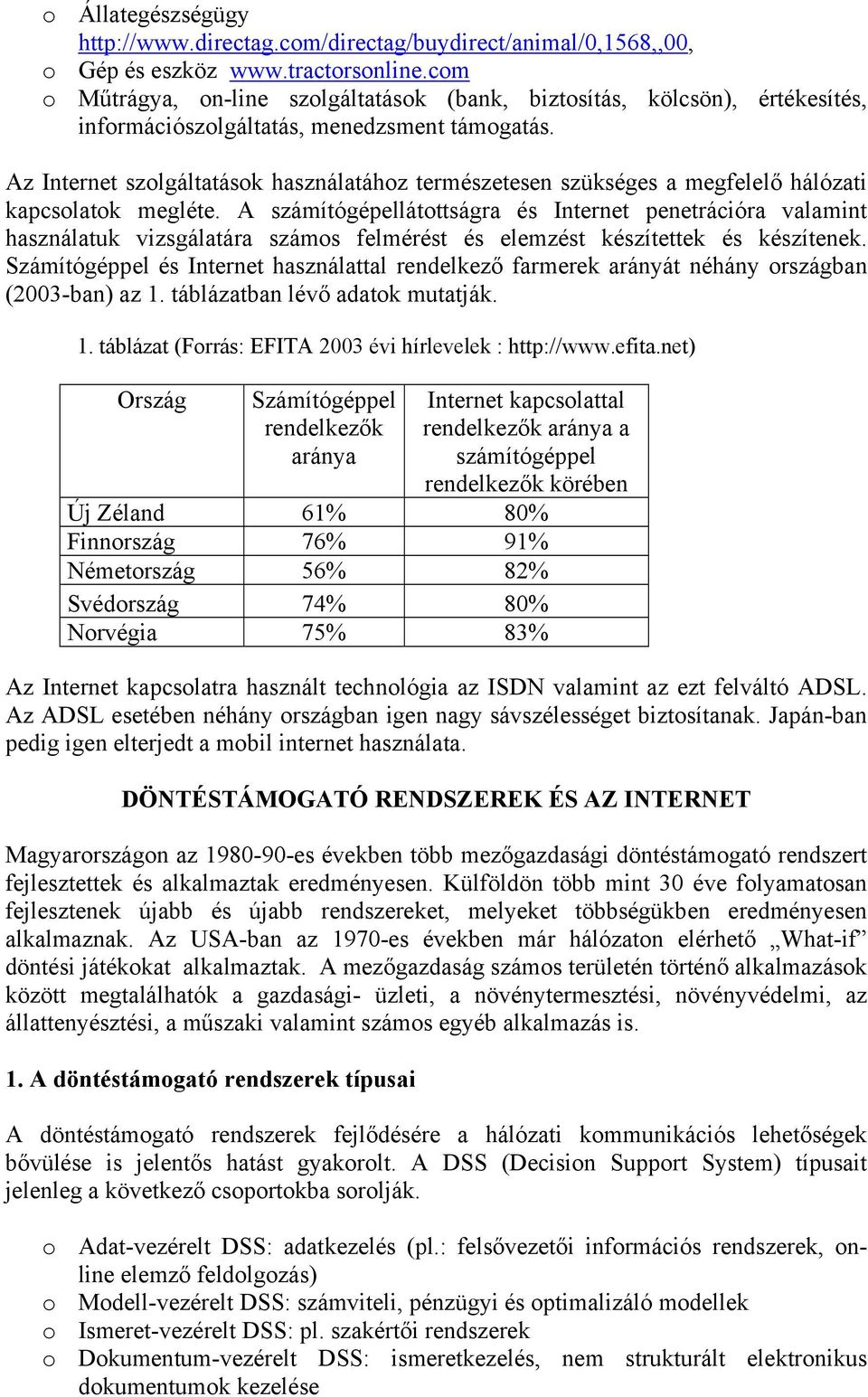 Az Internet szolgáltatások használatához természetesen szükséges a megfelelő hálózati kapcsolatok megléte.