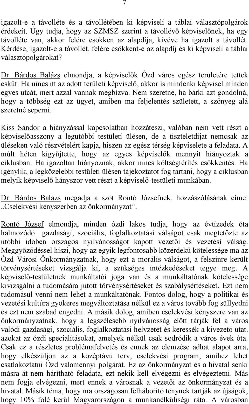 Kérdése, igazolt-e a távollét, felére csökkent-e az alapdíj és ki képviseli a táblai választópolgárokat? Dr. Bárdos Balázs elmondja, a képviselők Ózd város egész területére tettek esküt.