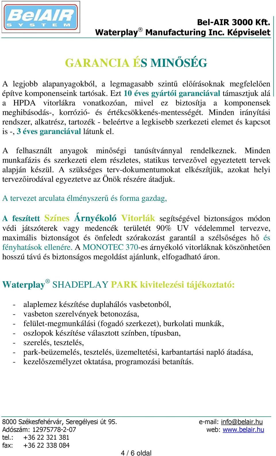 Minden irányítási rendszer, alkatrész, tartozék - beleértve a legkisebb szerkezeti elemet és kapcsot is -, 3 éves garanciával látunk el. A felhasznált anyagok minőségi tanúsítvánnyal rendelkeznek.