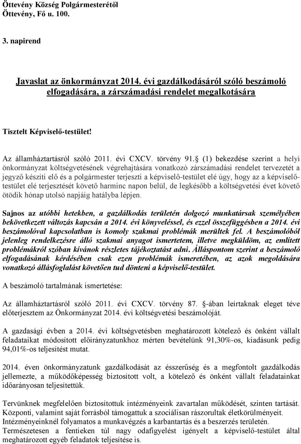 (1) bekezdése szerint a helyi önkormányzat költségvetésének végrehajtására vonatkozó zárszámadási rendelet tervezetét a jegyző készíti elő és a polgármester terjeszti a képviselő-testület elé úgy,