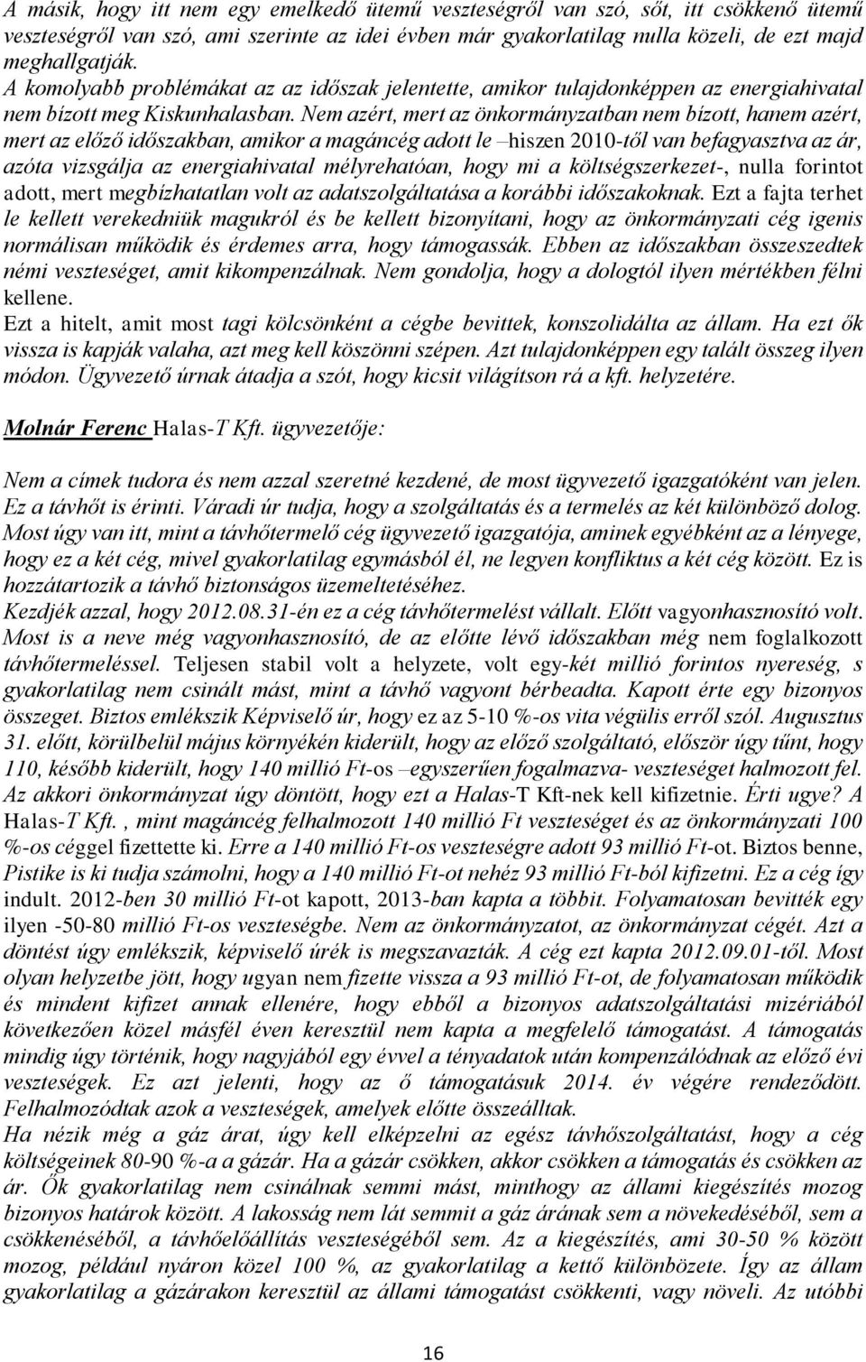 Nem azért, mert az önkormányzatban nem bízott, hanem azért, mert az előző időszakban, amikor a magáncég adott le hiszen 2010-től van befagyasztva az ár, azóta vizsgálja az energiahivatal