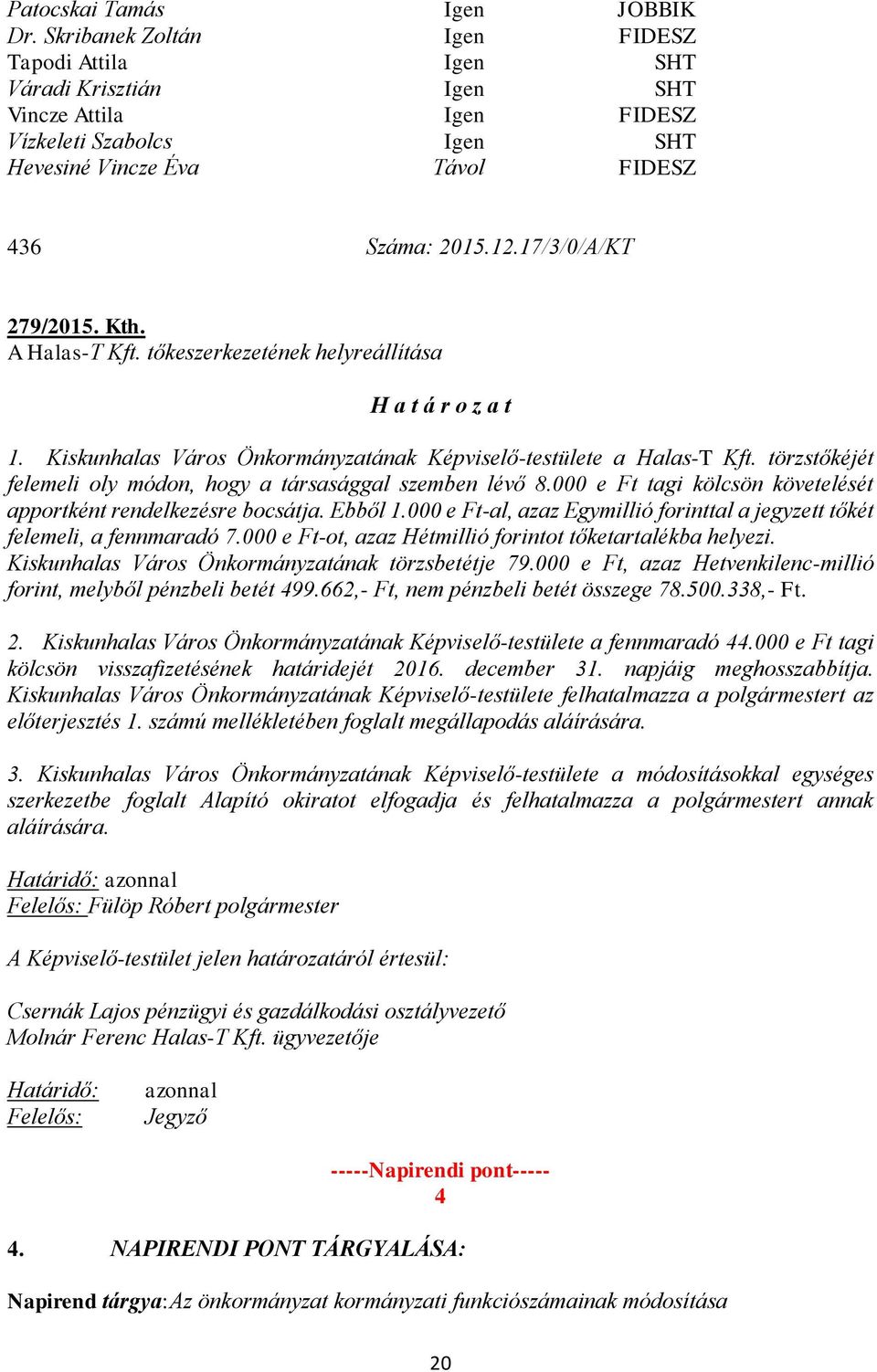 17/3/0/A/KT 279/2015. Kth. A Halas-T Kft. tőkeszerkezetének helyreállítása H a t á r o z a t 1. Kiskunhalas Város Önkormányzatának Képviselő-testülete a Halas-T Kft.