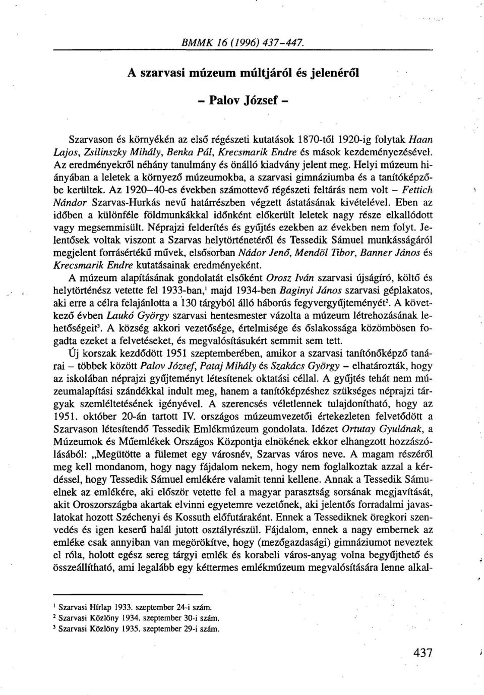 mások kezdeményezésével. Az eredményekről néhány tanulmány és önálló kiadvány jelent meg. Helyi múzeum hiányában a leletek a környező múzeumokba, a szarvasi gimnáziumba és a tanítóképzőbe kerültek.