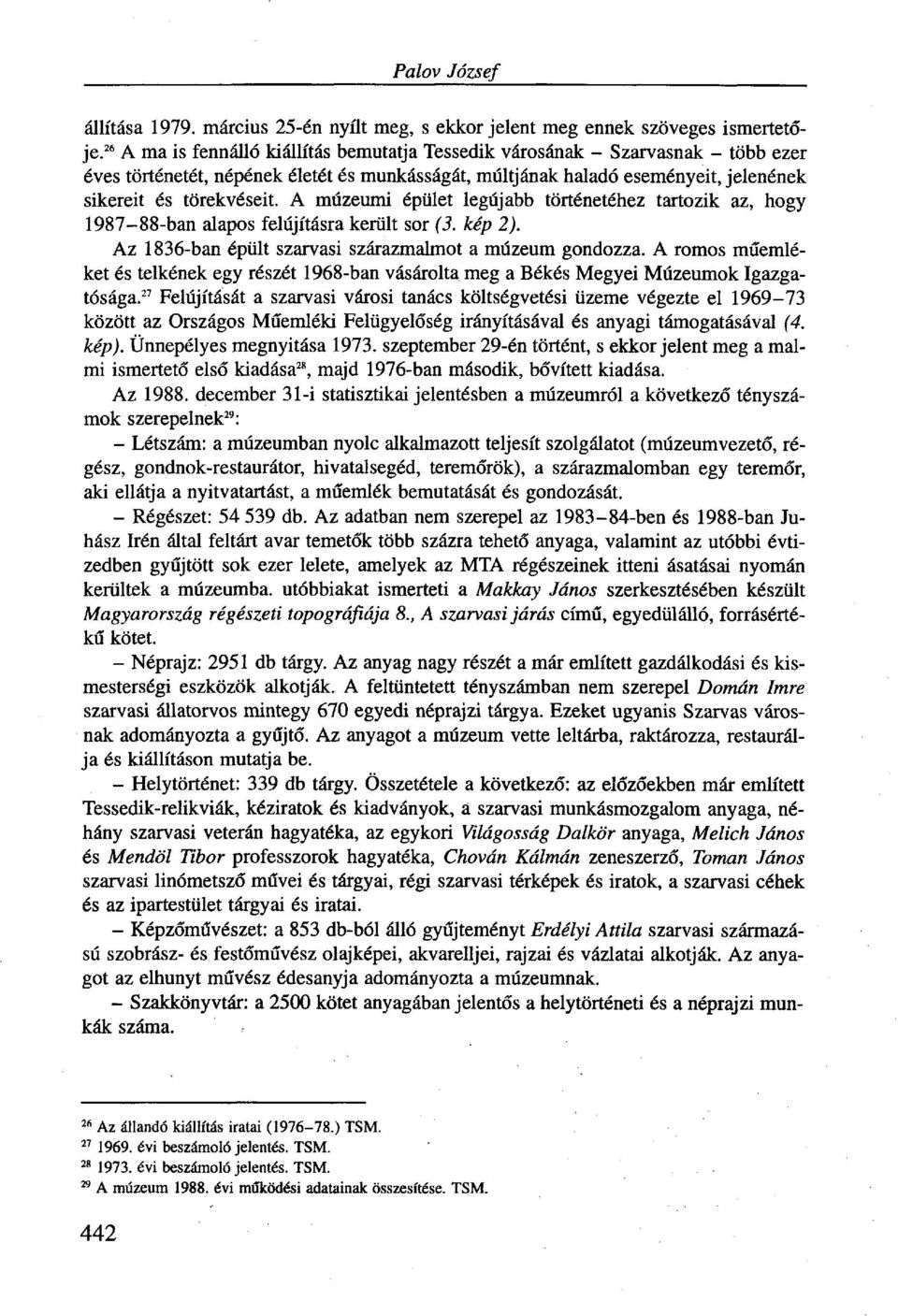 A múzeumi épület legújabb történetéhez tartozik az, hogy 1987-88-ban alapos felújításra került sor (3. kép 2). Az 1836-ban épült szarvasi szárazmalmot a múzeum gondozza.