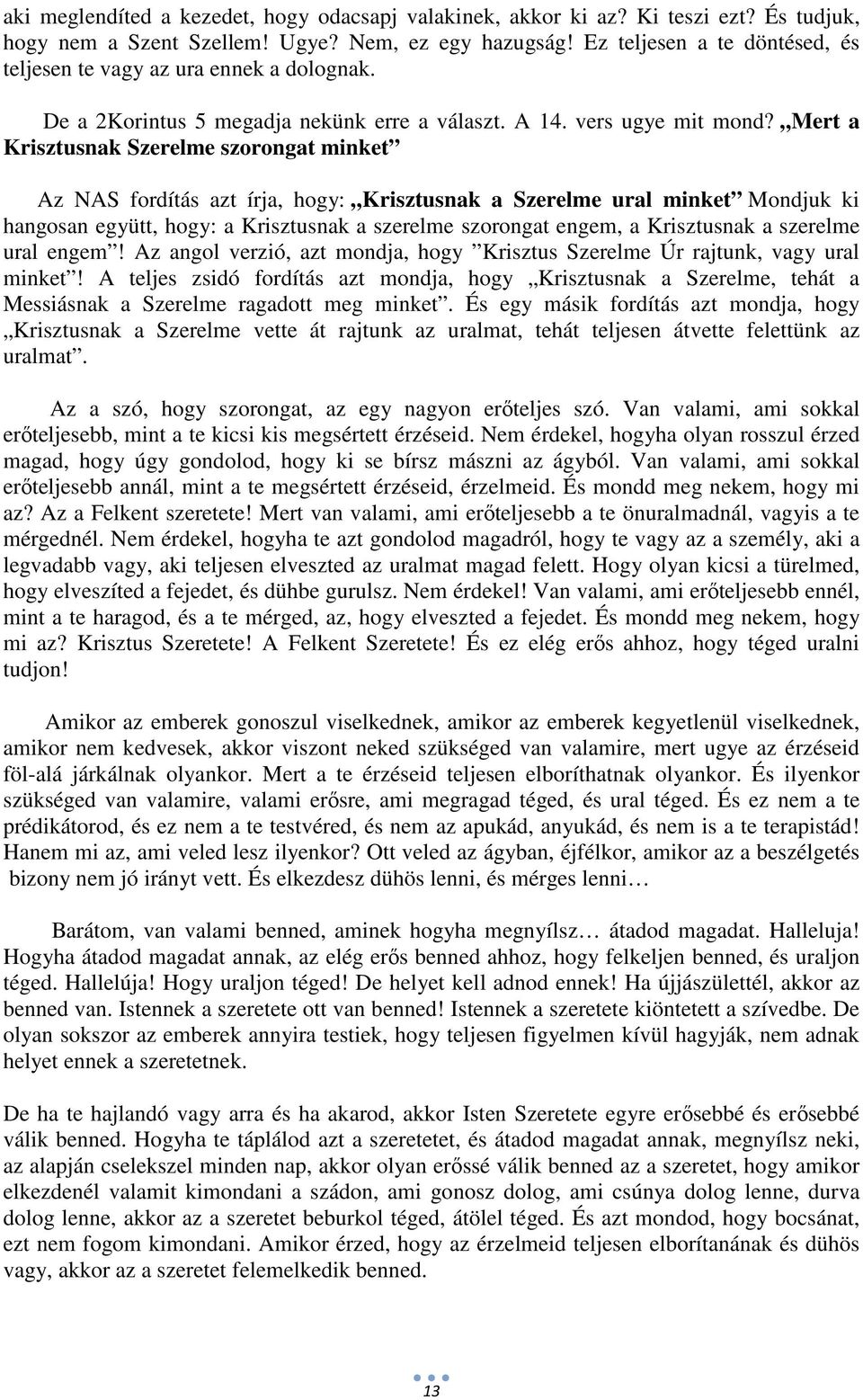 Mert a Krisztusnak Szerelme szorongat minket Az NAS fordítás azt írja, hogy: Krisztusnak a Szerelme ural minket Mondjuk ki hangosan együtt, hogy: a Krisztusnak a szerelme szorongat engem, a