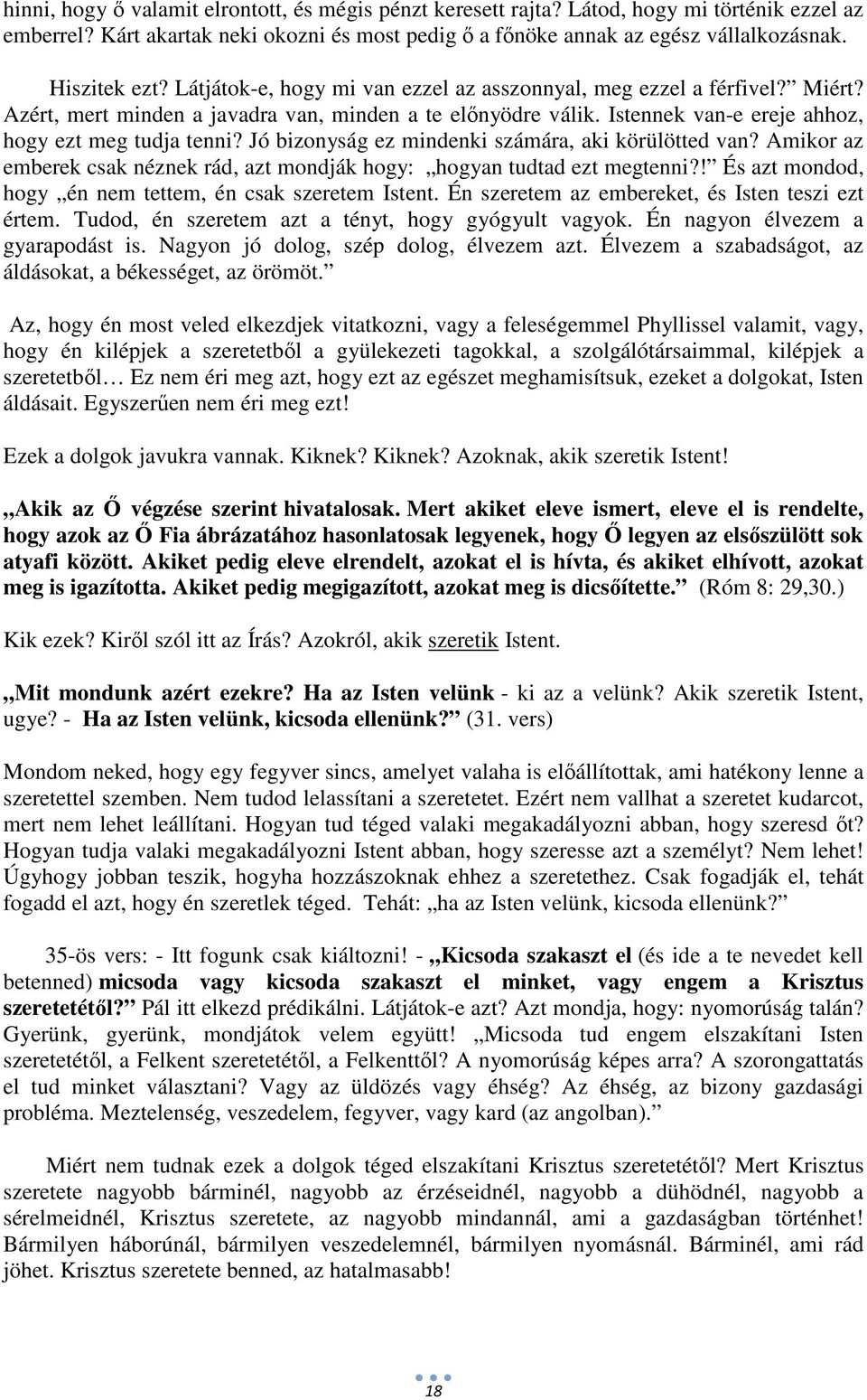 Istennek van-e ereje ahhoz, hogy ezt meg tudja tenni? Jó bizonyság ez mindenki számára, aki körülötted van? Amikor az emberek csak néznek rád, azt mondják hogy: hogyan tudtad ezt megtenni?