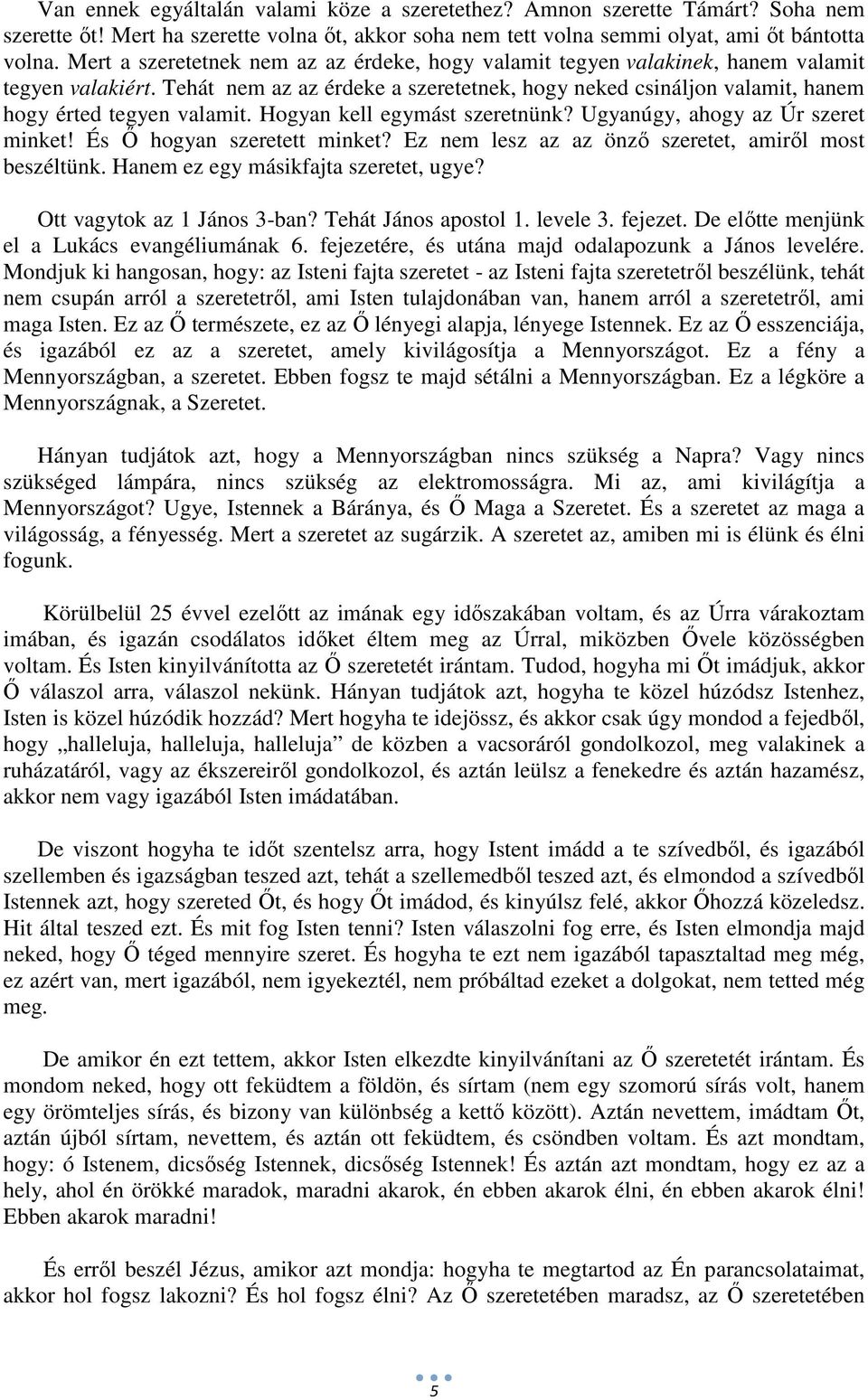 Hogyan kell egymást szeretnünk? Ugyanúgy, ahogy az Úr szeret minket! És Ő hogyan szeretett minket? Ez nem lesz az az önző szeretet, amiről most beszéltünk. Hanem ez egy másikfajta szeretet, ugye?