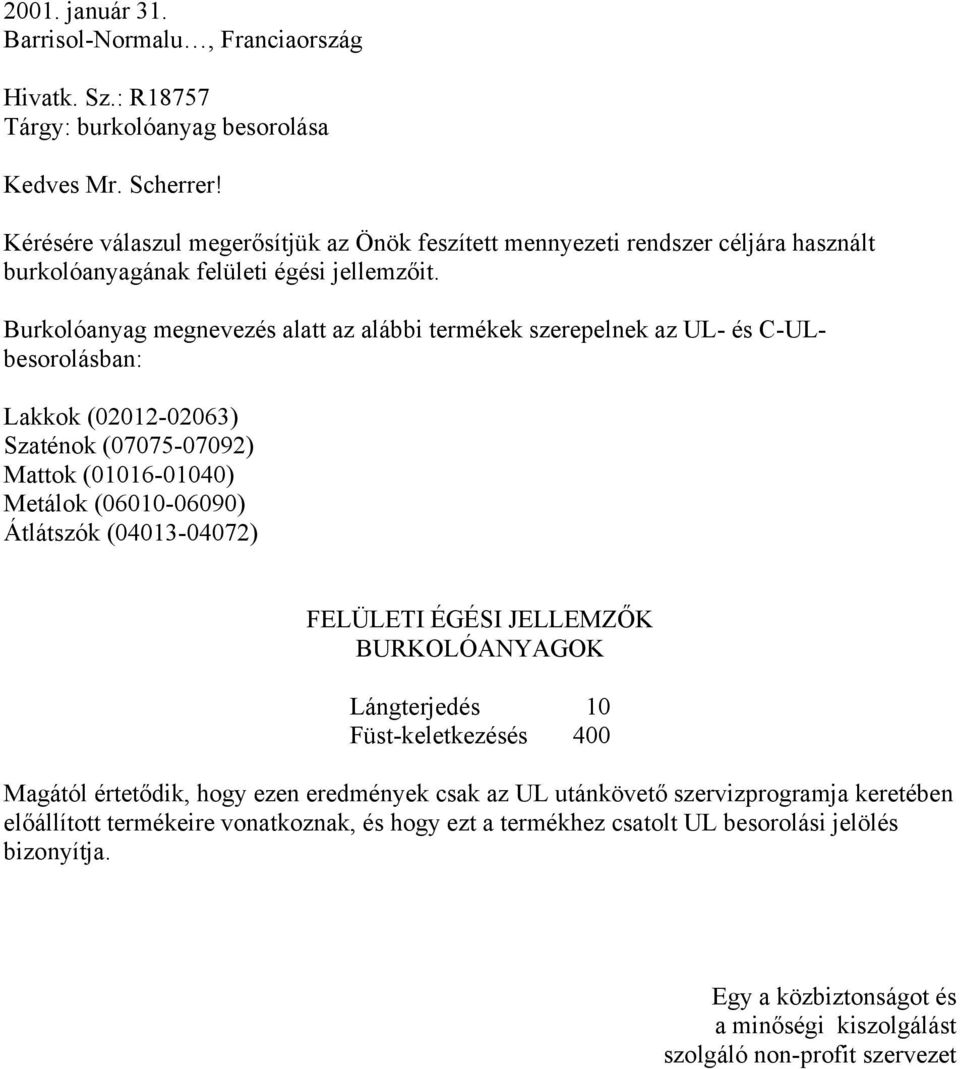 Burkolóanyag megnevezés alatt az alábbi termékek szerepelnek az UL- és C-ULbesorolásban: Lakkok (02012-02063) Szaténok (07075-07092) Mattok (01016-01040) Metálok (06010-06090) Átlátszók (04013-04072)