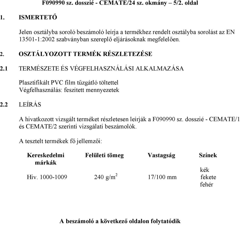 OSZTÁLYOZOTT TERMÉK RÉSZLETEZÉSE 2.1 TERMÉSZETE ÉS VÉGFELHASZNÁLÁSI ALKALMAZÁSA Plasztifikált PVC film tűzgátló töltettel Végfelhasználás: feszített mennyezetek 2.