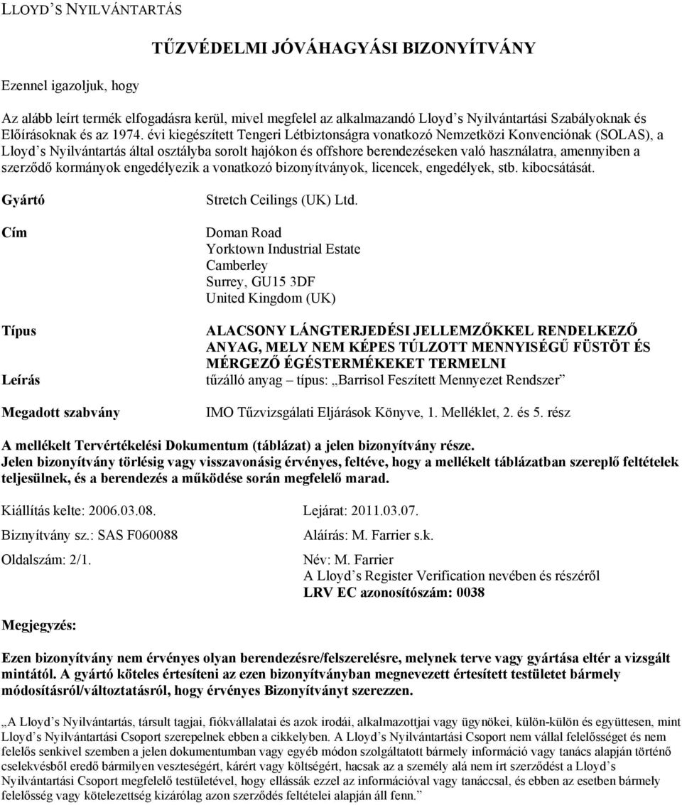 évi kiegészített Tengeri Létbiztonságra vonatkozó Nemzetközi Konvenciónak (SOLAS), a Lloyd s Nyilvántartás által osztályba sorolt hajókon és offshore berendezéseken való használatra, amennyiben a