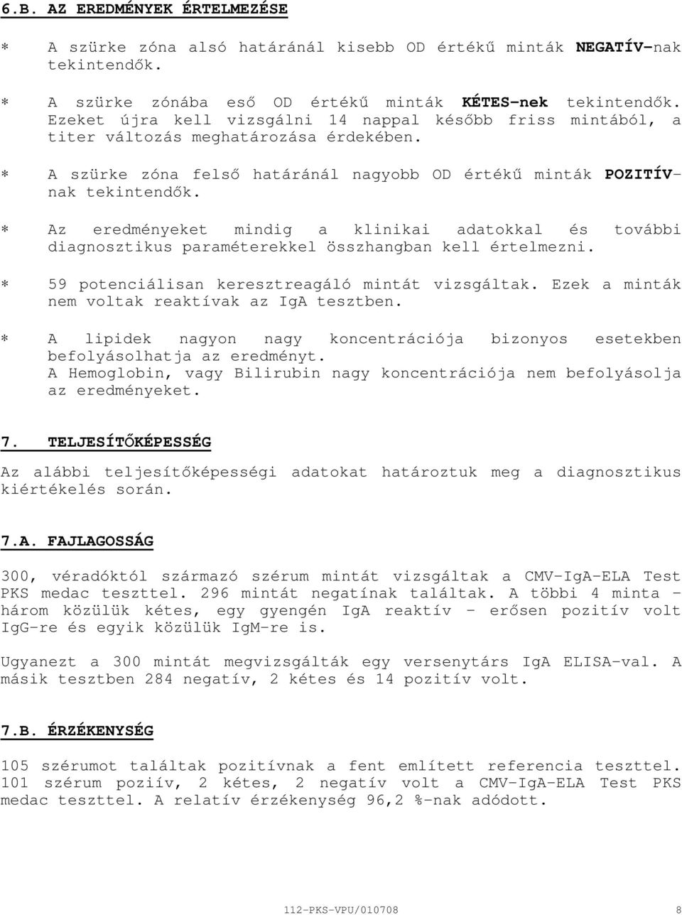 Az eredményeket mindig a klinikai adatokkal és további diagnosztikus paraméterekkel összhangban kell értelmezni. 59 potenciálisan keresztreagáló mintát vizsgáltak.