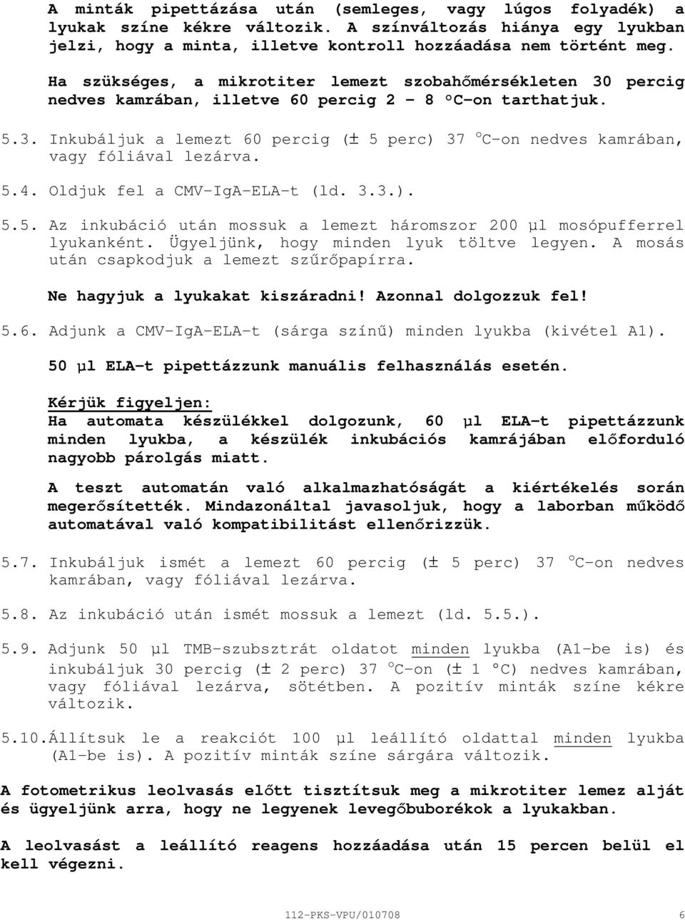 5.4. Oldjuk fel a CMVIgAELAt (ld. 3.3.). 5.5. Az inkubáció után mossuk a lemezt háromszor 200 µl mosópufferrel lyukanként. Ügyeljünk, hogy minden lyuk töltve legyen.