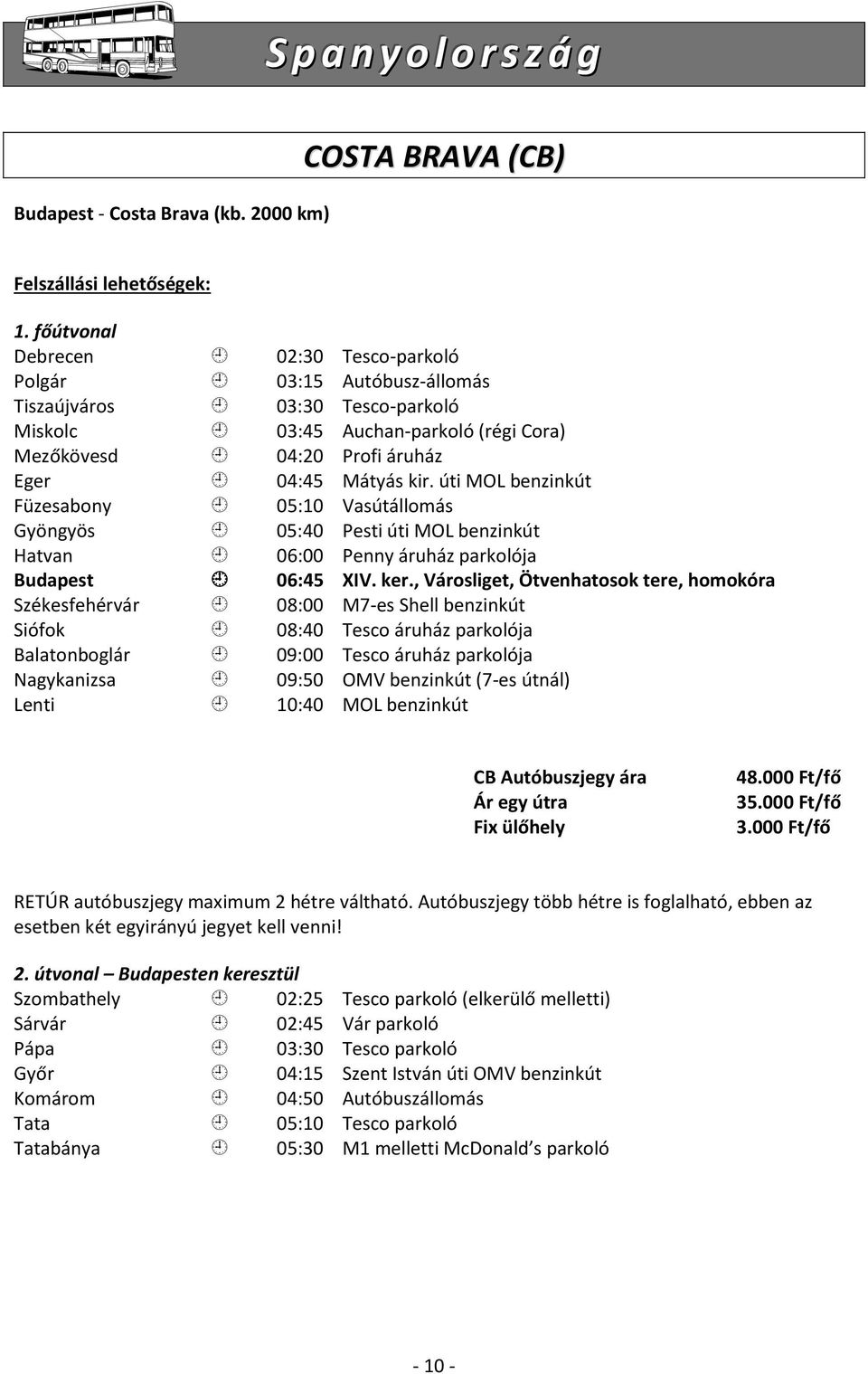 úti MOL benzinkút Füzesabony 05:10 Vasútállomás Gyöngyös 05:40 Pesti úti MOL benzinkút Hatvan 06:00 Penny áruház parkolója Budapest 06:45 XIV. ker.