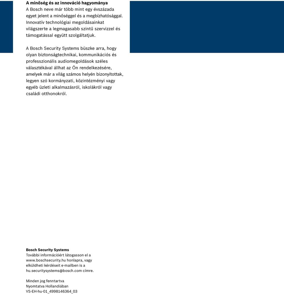 A Bosch Security Systems büszke arra, hogy olyan biztonságtechnikai, kommunikációs és professzionális audiomegoldások széles választékával állhat az Ön rendelkezésére, amelyek már a világ számos