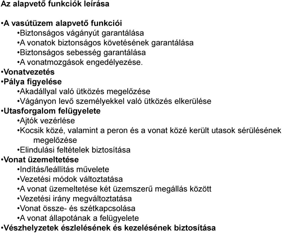 Vonatvezetés Pálya figyelése Akadállyal való ütközés megelőzése Vágányon levő személyekkel való ütközés elkerülése Utasforgalom felügyelete Ajtók vezérlése Kocsik közé, valamint a peron