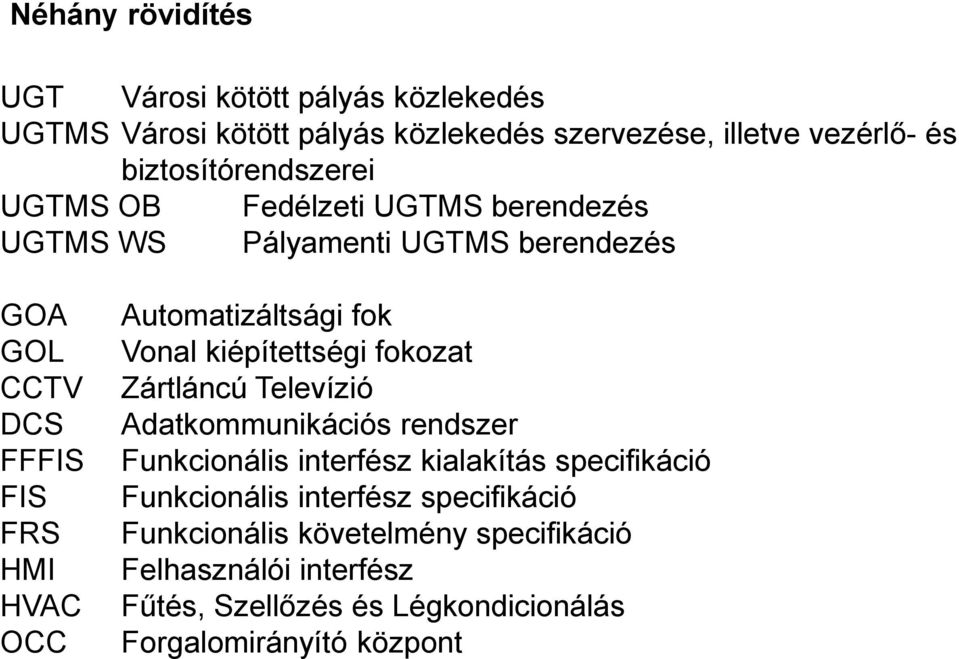 Automatizáltsági fok Vonal kiépítettségi fokozat Zártláncú Televízió Adatkommunikációs rendszer Funkcionális interfész kialakítás