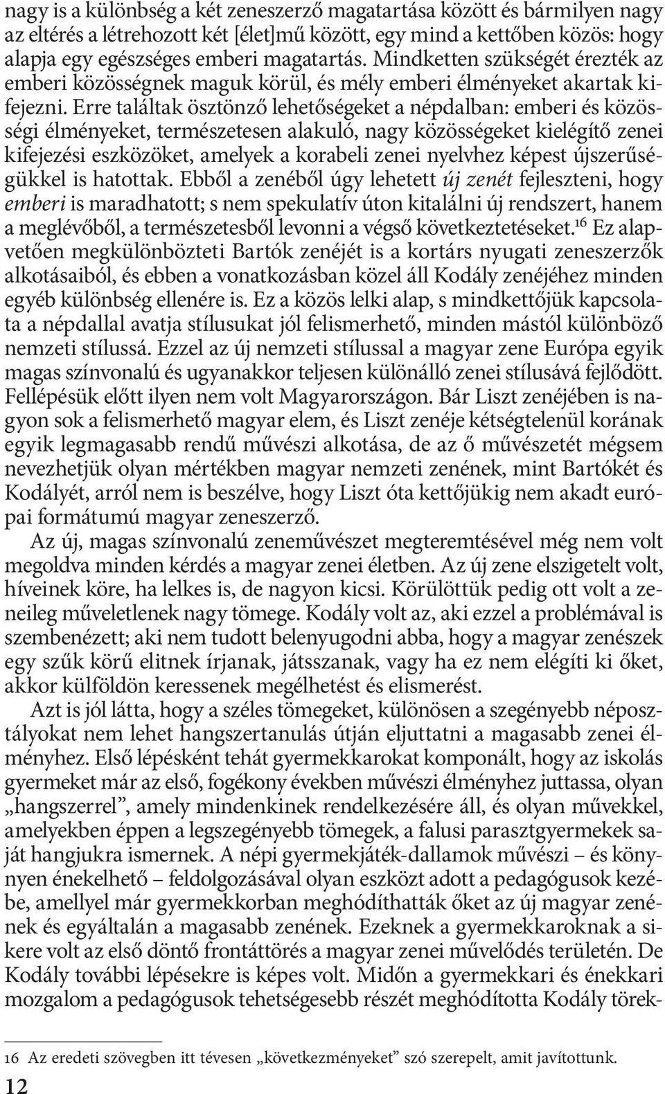 Erre találtak ösztönző lehetőségeket a népdalban: emberi és közösségi élményeket, természetesen alakuló, nagy közösségeket kielégítő zenei kifejezési eszközöket, amelyek a korabeli zenei nyelvhez