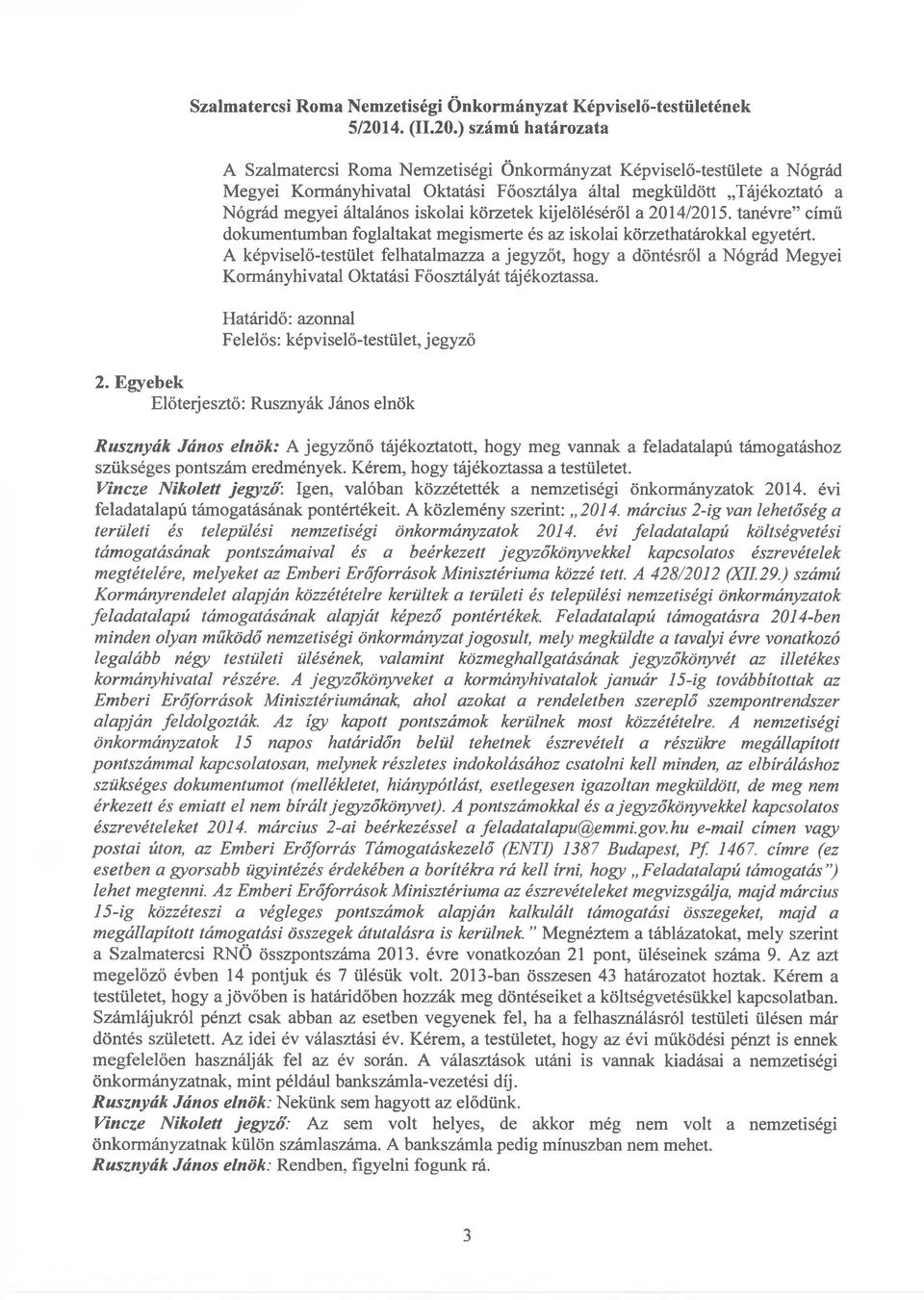 ) számú határozata A Szalmatercsi Roma Nemzetiségi Önkormányzat Képviselő-testülete a Nógrád Megyei Kormányhivatal Oktatási Főosztálya által megküldött Tájékoztató a Nógrád megyei általános iskolai