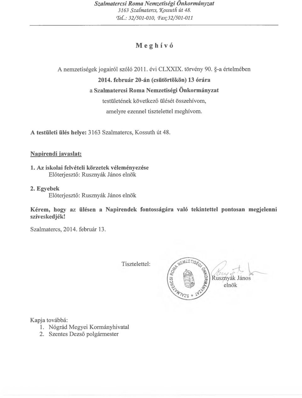 A testületi ülés helye: 3163 Szalmatercs, Kossuth út 48. Napirendi javaslat: 1. Az iskolai felvételi körzetek véleményezése Előterjesztő: Rusznyák János elnök 2.