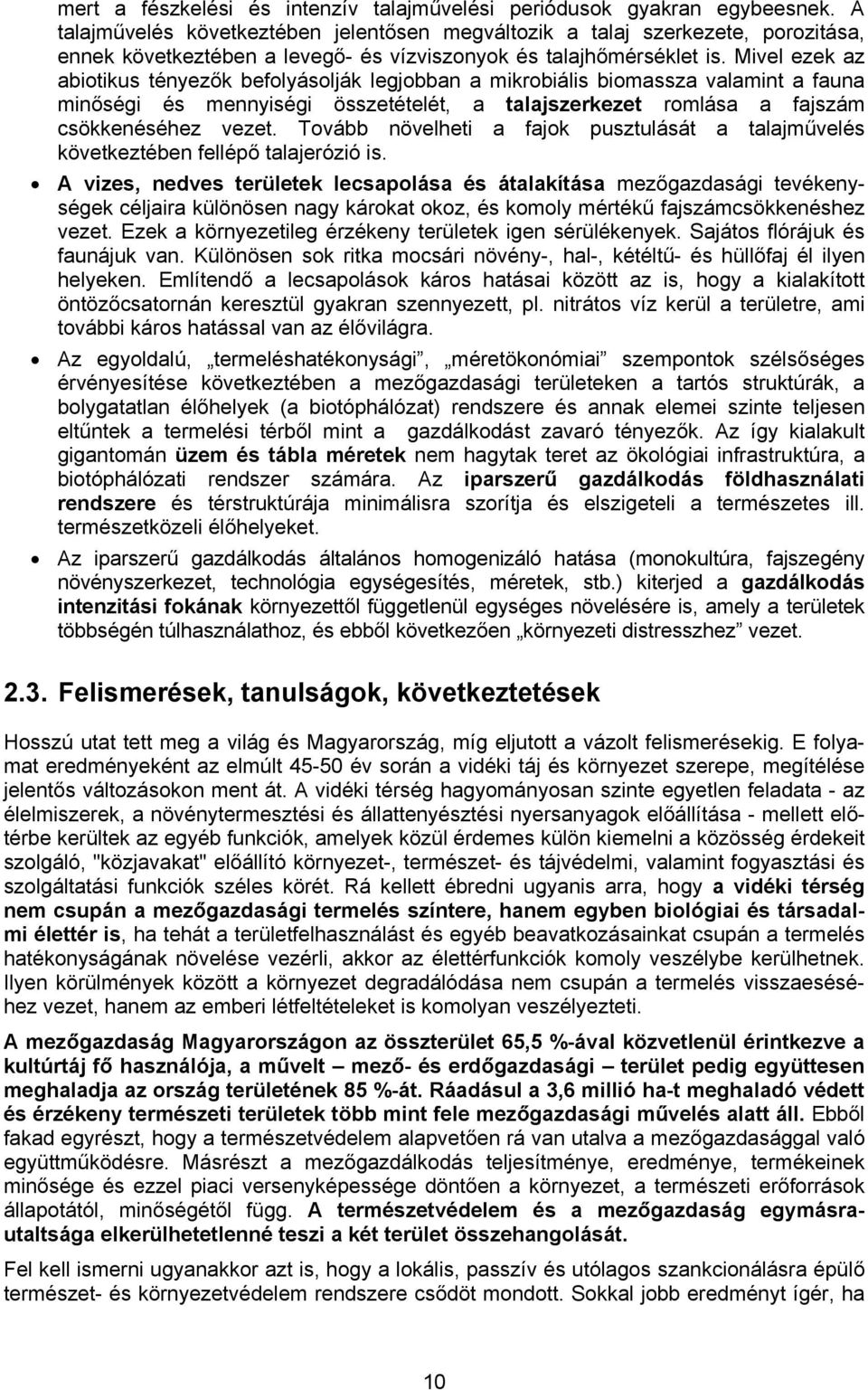 Mivel ezek az abiotikus tényezők befolyásolják legjobban a mikrobiális biomassza valamint a fauna minőségi és mennyiségi összetételét, a talajszerkezet romlása a fajszám csökkenéséhez vezet.