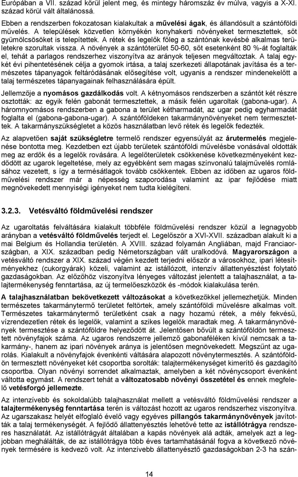 A települések közvetlen környékén konyhakerti növényeket termesztettek, sőt gyümölcsösöket is telepítettek. A rétek és legelők főleg a szántónak kevésbé alkalmas területekre szorultak vissza.