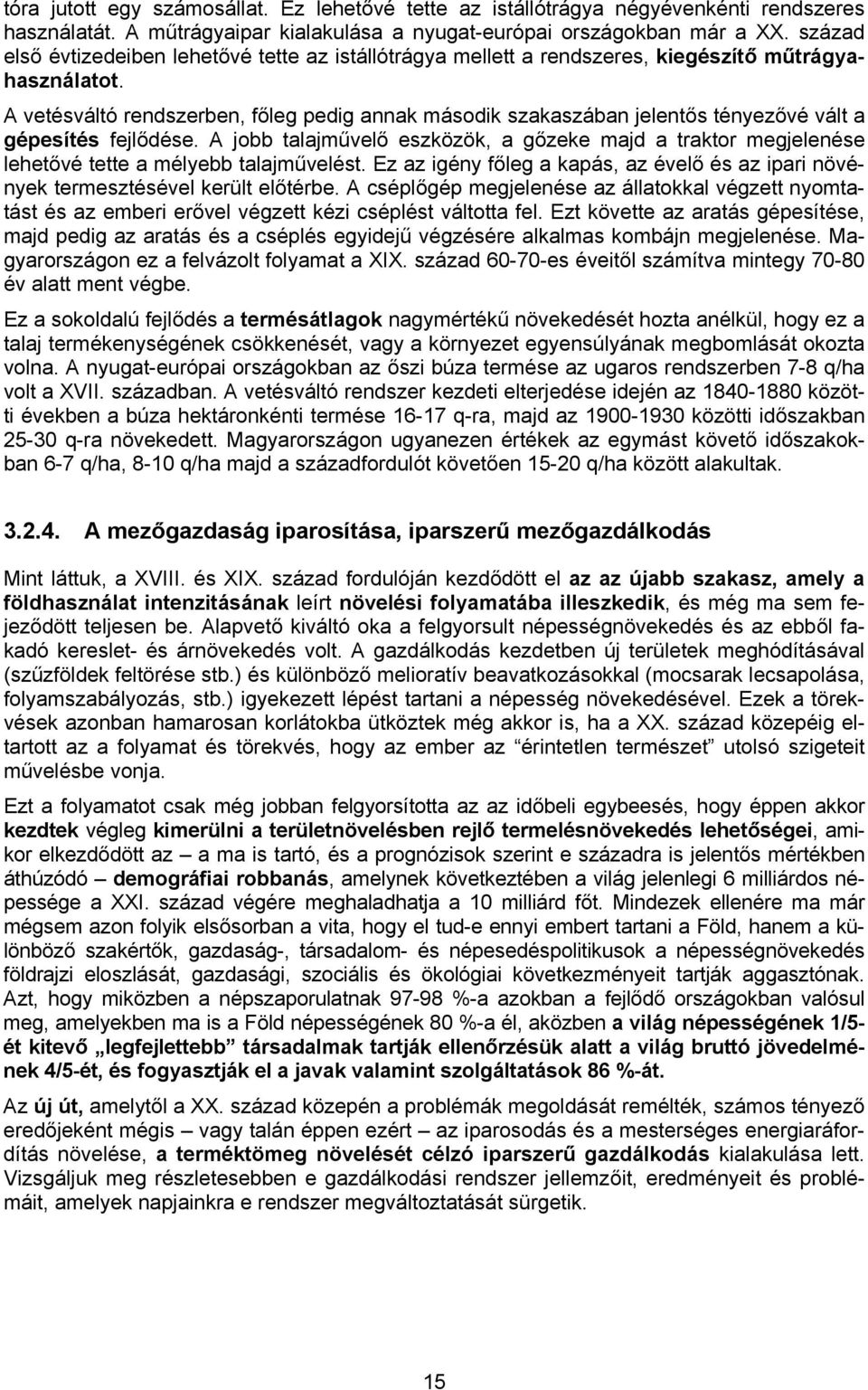 A vetésváltó rendszerben, főleg pedig annak második szakaszában jelentős tényezővé vált a gépesítés fejlődése.