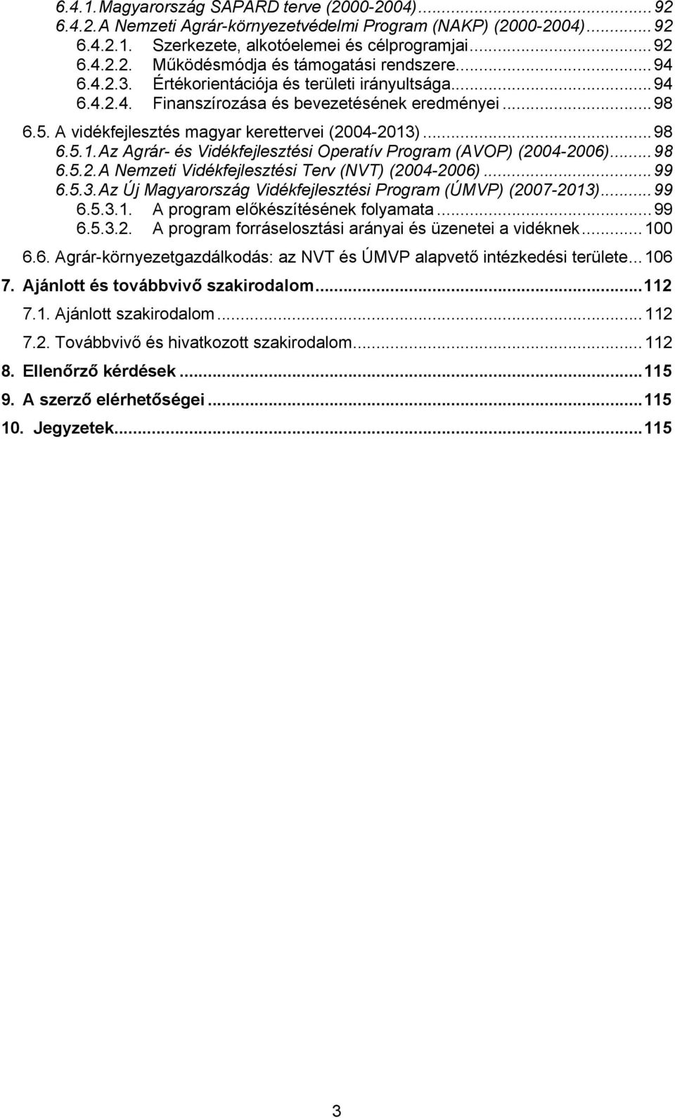 )...98 6.5.1. Az Agrár- és Vidékfejlesztési Operatív Program (AVOP) (2004-2006)...98 6.5.2. A Nemzeti Vidékfejlesztési Terv (NVT) (2004-2006)...99 6.5.3.