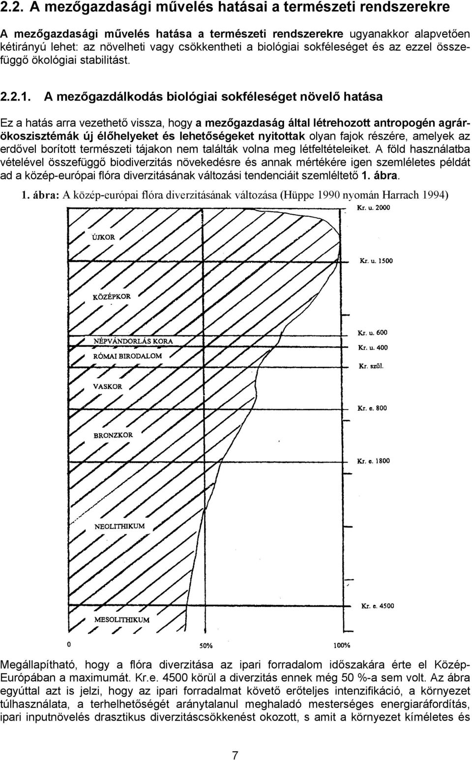 A mezőgazdálkodás biológiai sokféleséget növelő hatása Ez a hatás arra vezethető vissza, hogy a mezőgazdaság által létrehozott antropogén agrárökoszisztémák új élőhelyeket és lehetőségeket nyitottak