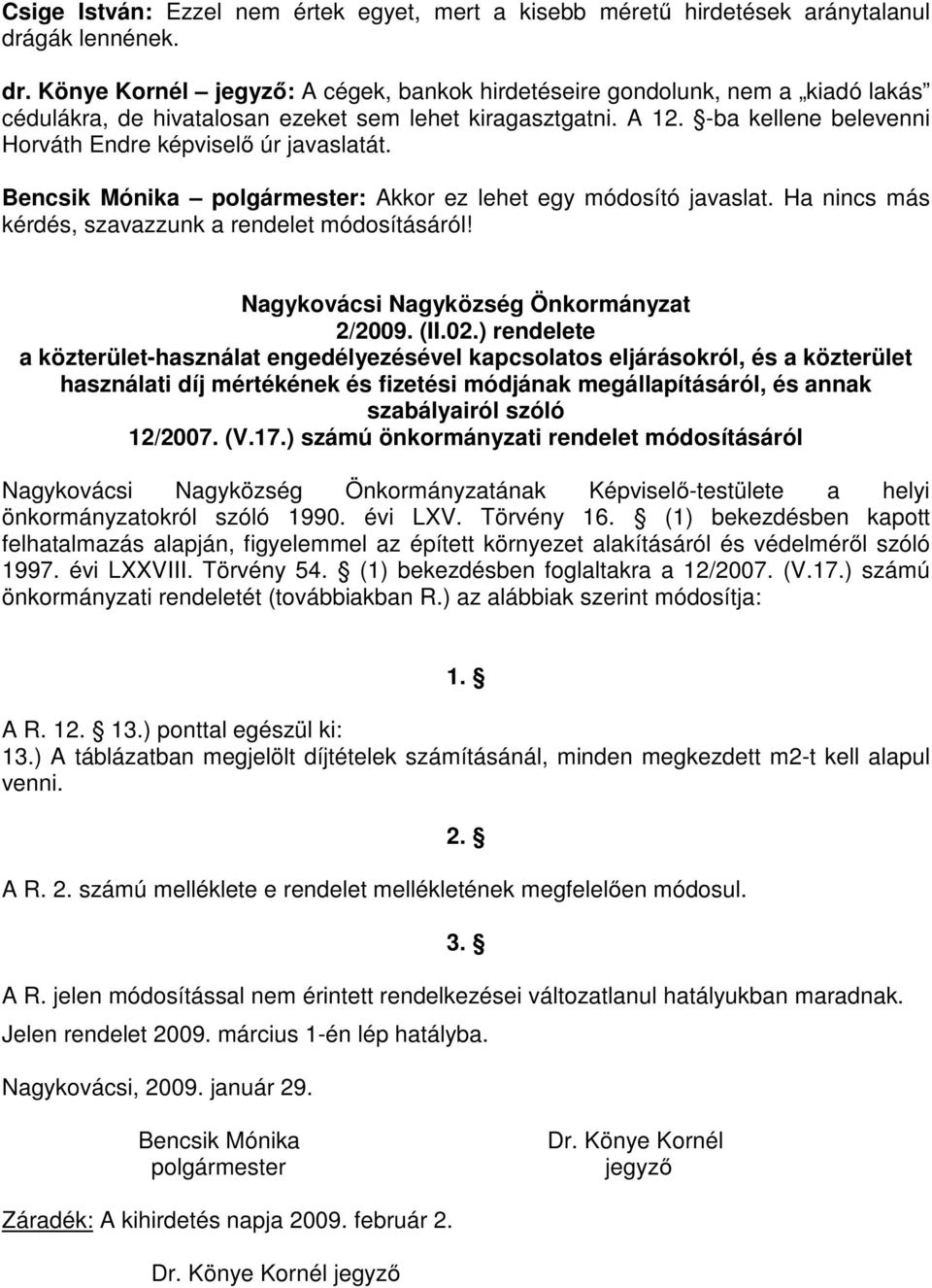 -ba kellene belevenni Horváth Endre képviselő úr javaslatát. Bencsik Mónika polgármester: Akkor ez lehet egy módosító javaslat. Ha nincs más kérdés, szavazzunk a rendelet módosításáról!