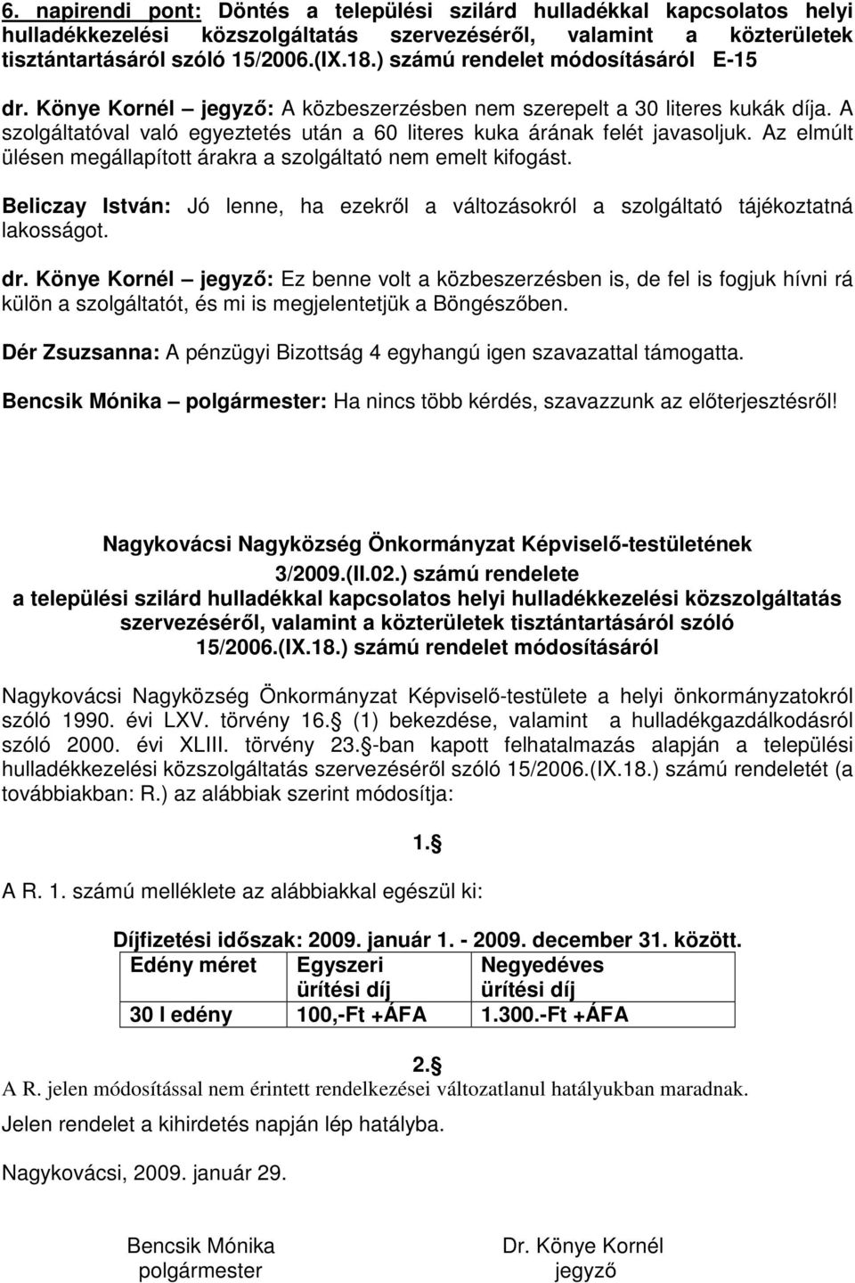 Az elmúlt ülésen megállapított árakra a szolgáltató nem emelt kifogást. Beliczay István: Jó lenne, ha ezekről a változásokról a szolgáltató tájékoztatná lakosságot. dr.